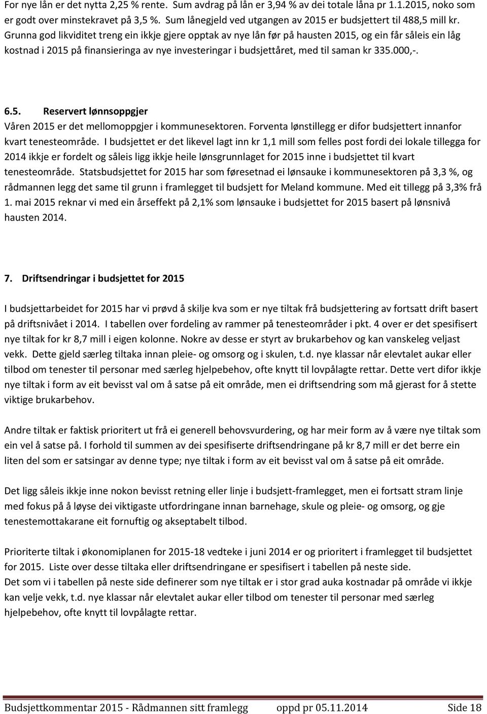 Grunna god likviditet treng ein ikkje gjere opptak av nye lån før på hausten 2015, og ein får såleis ein låg kostnad i 2015 på finansieringa av nye investeringar i budsjettåret, med til saman kr 335.