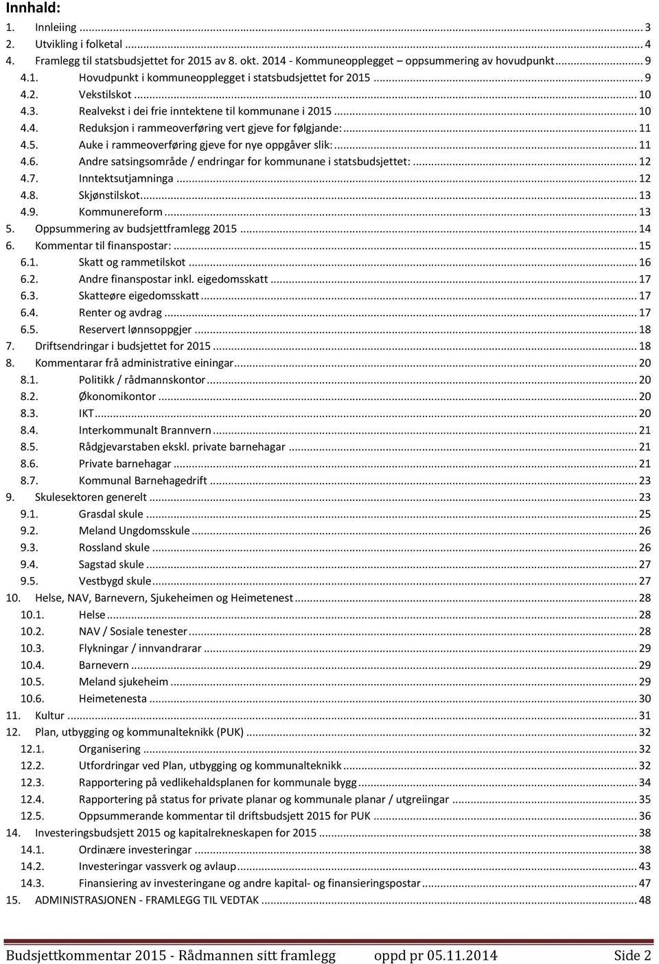 .. 11 4.6. Andre satsingsområde / endringar for kommunane i statsbudsjettet:... 12 4.7. Inntektsutjamninga... 12 4.8. Skjønstilskot... 13 4.9. Kommunereform... 13 5.