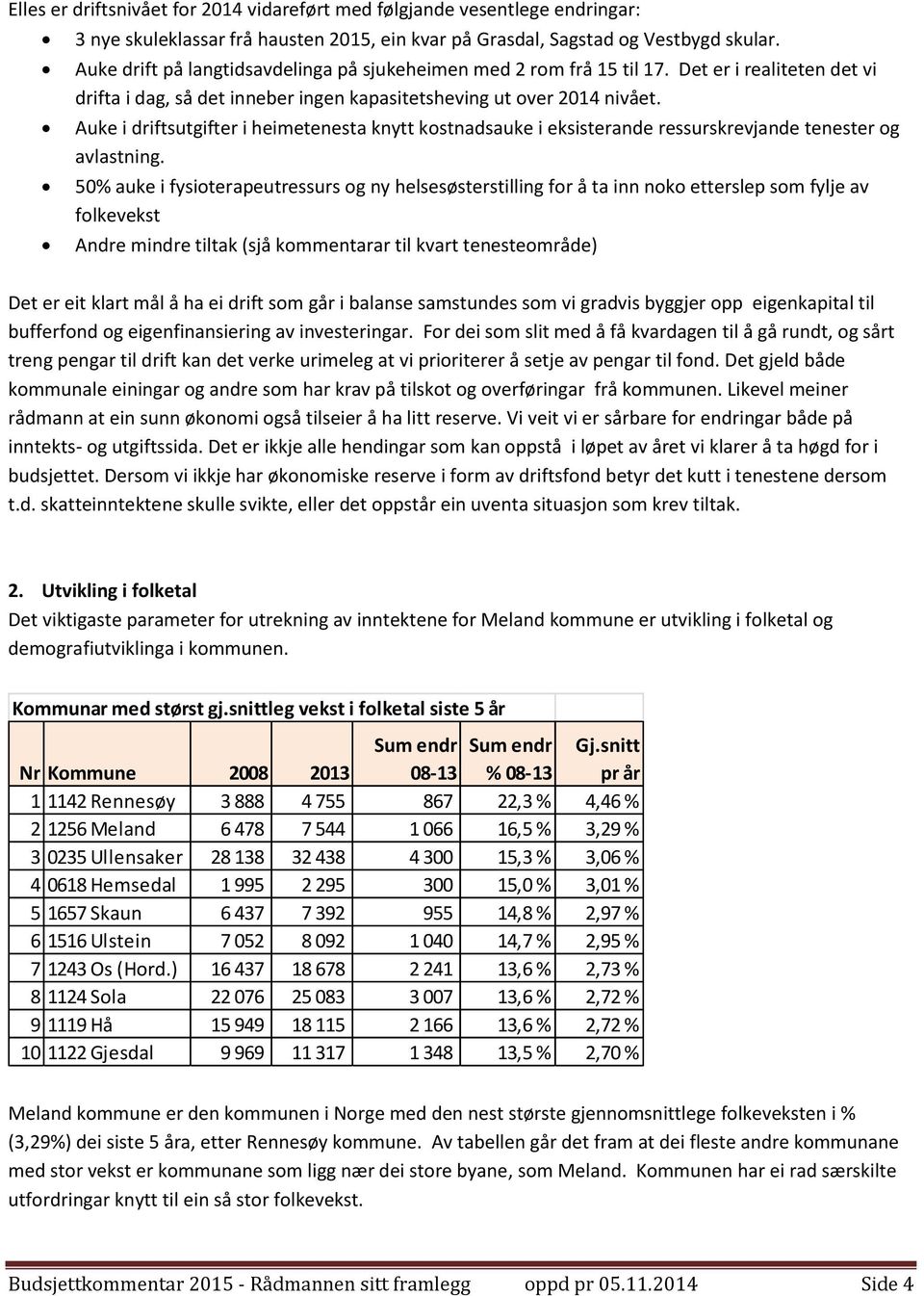 Auke i driftsutgifter i heimetenesta knytt kostnadsauke i eksisterande ressurskrevjande tenester og avlastning.