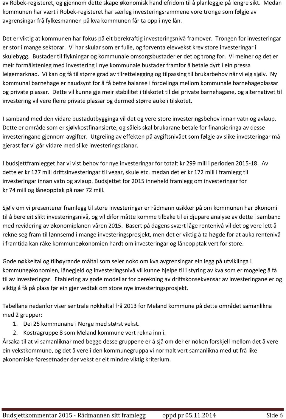 Det er viktig at kommunen har fokus på eit berekraftig investeringsnivå framover. Trongen for investeringar er stor i mange sektorar.