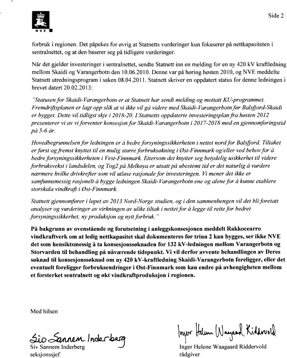 Denne var på høring høsten 2010, og NVE meddelte Statnett utredningsprogram i saken 08.04.2011. Statnett skriver en oppdatert status for denne ledningen i brevet datert 20.02.