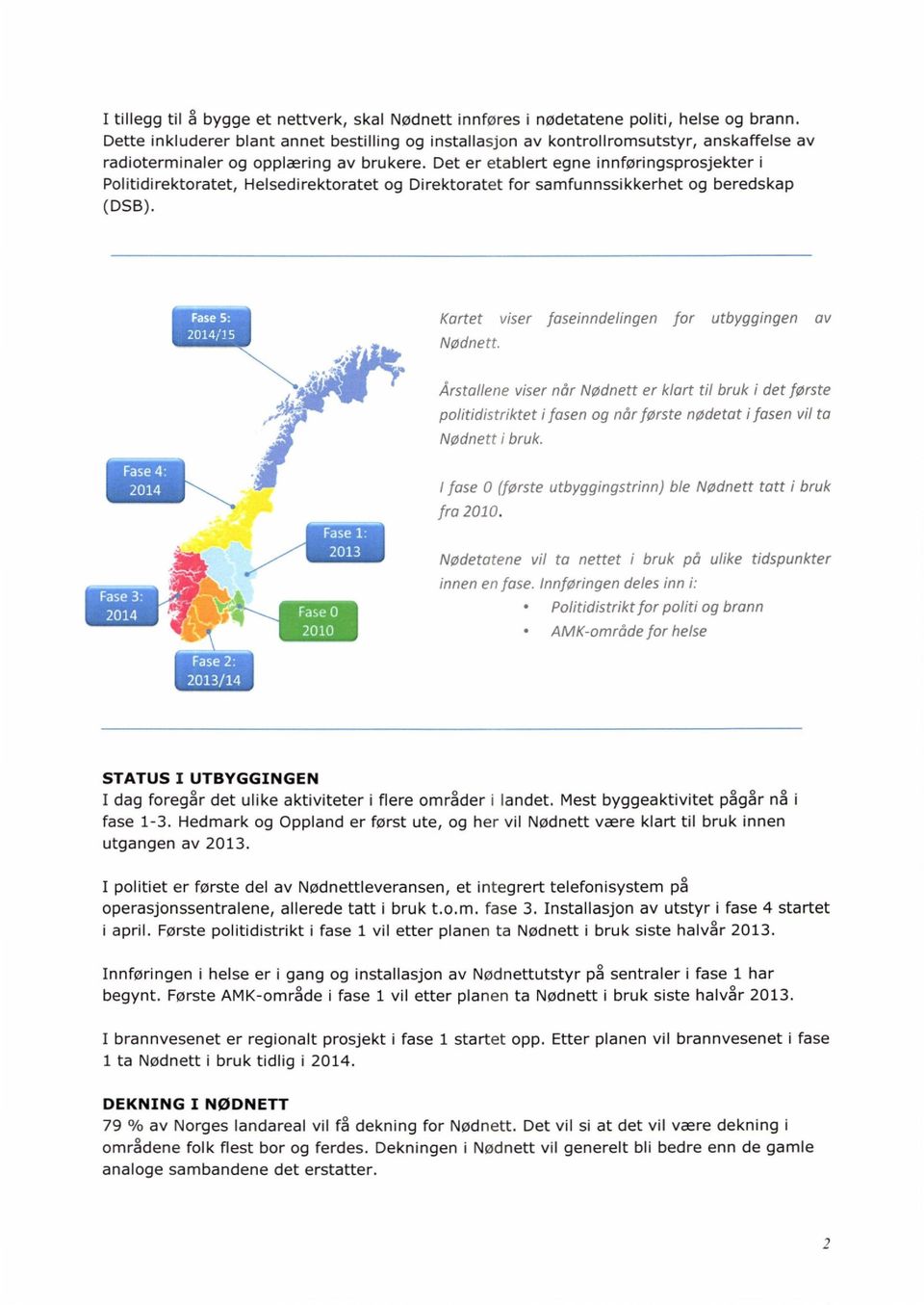 Det er etablert egne innføringsprosjekter i Politidirektoratet, Helsedirektoratet og Direktoratet for samfunnssikkerhet og beredskap (DSB). Kartet viser faseinndelingen for utbyggingen av Nødnett.