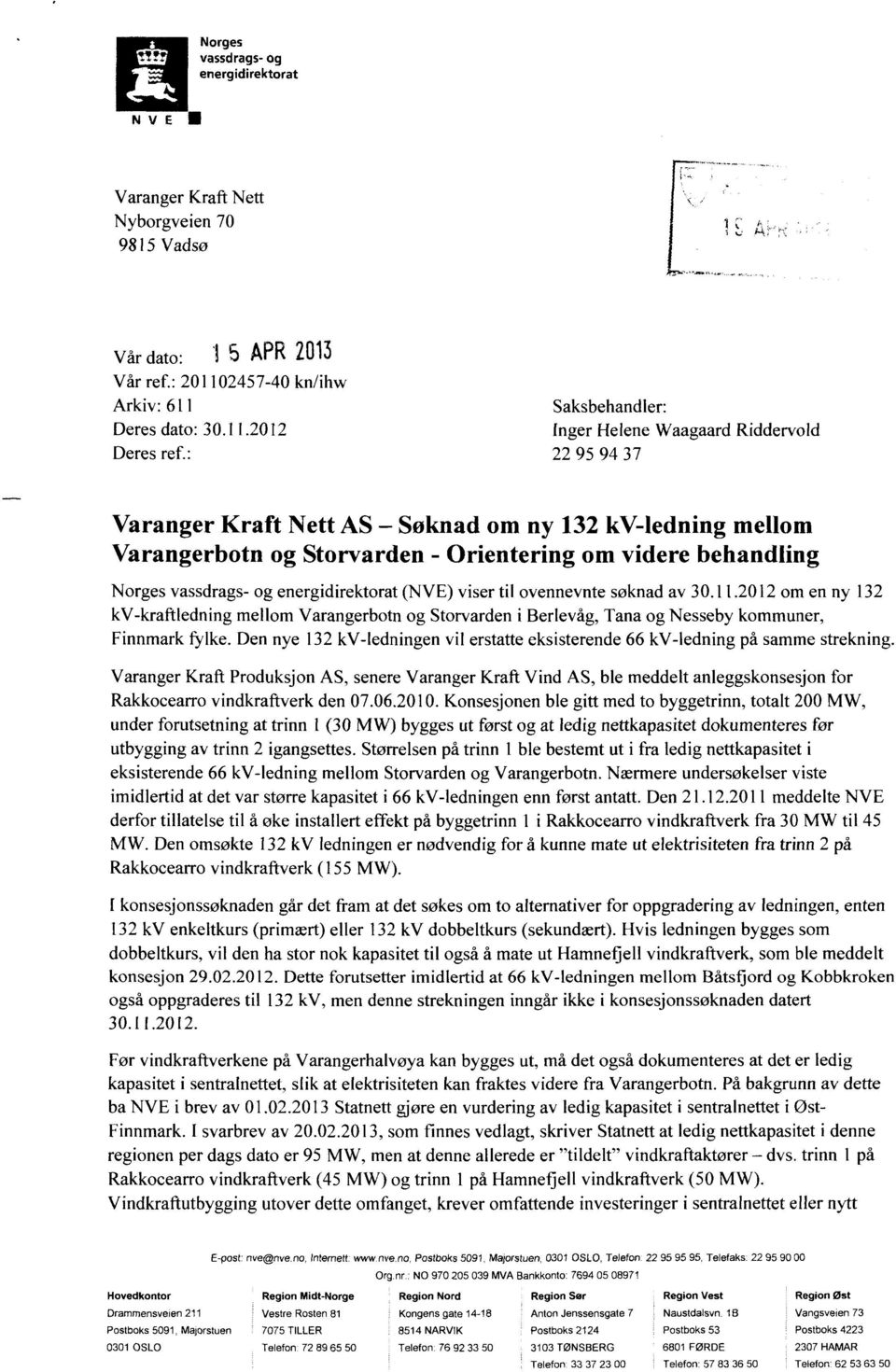 Norges vassdrags- og energidirektorat (NVE) viser til ovennevnte søknad av 30.11.2012 om en ny 132 kv-kraftledning mellom Varangerbotn og Storvarden i Berlevåg, Tana og Nesseby r, Finnmark fylke.