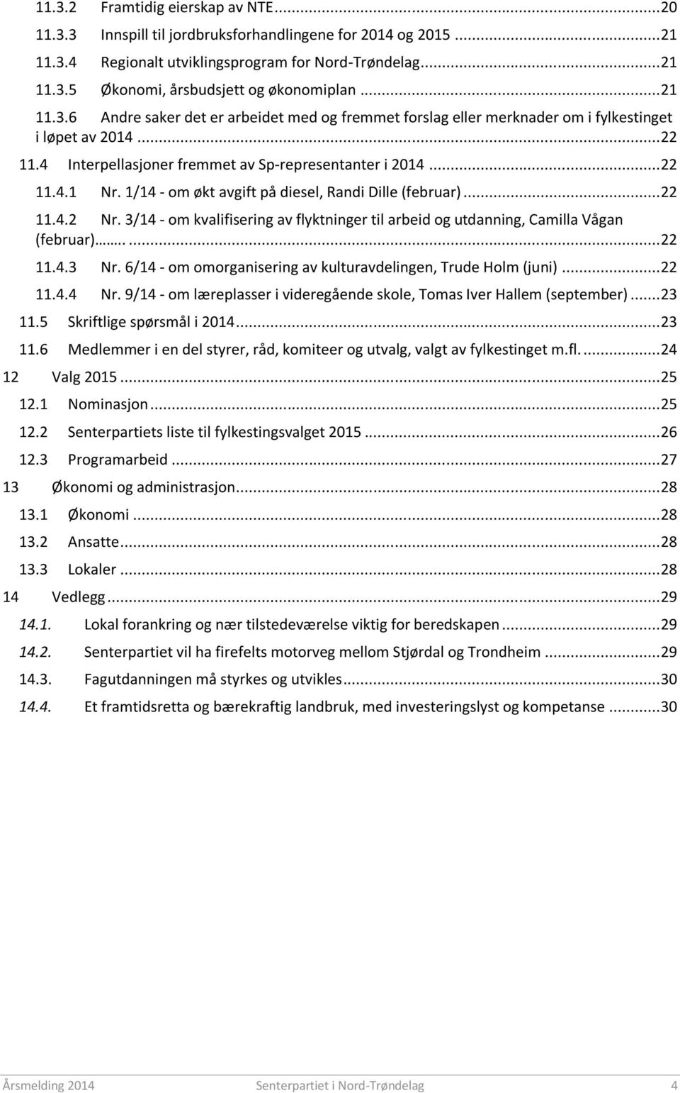 1/14 - om økt avgift på diesel, Randi Dille (februar)... 22 11.4.2 Nr. 3/14 - om kvalifisering av flyktninger til arbeid og utdanning, Camilla Vågan (februar)..... 22 11.4.3 Nr.