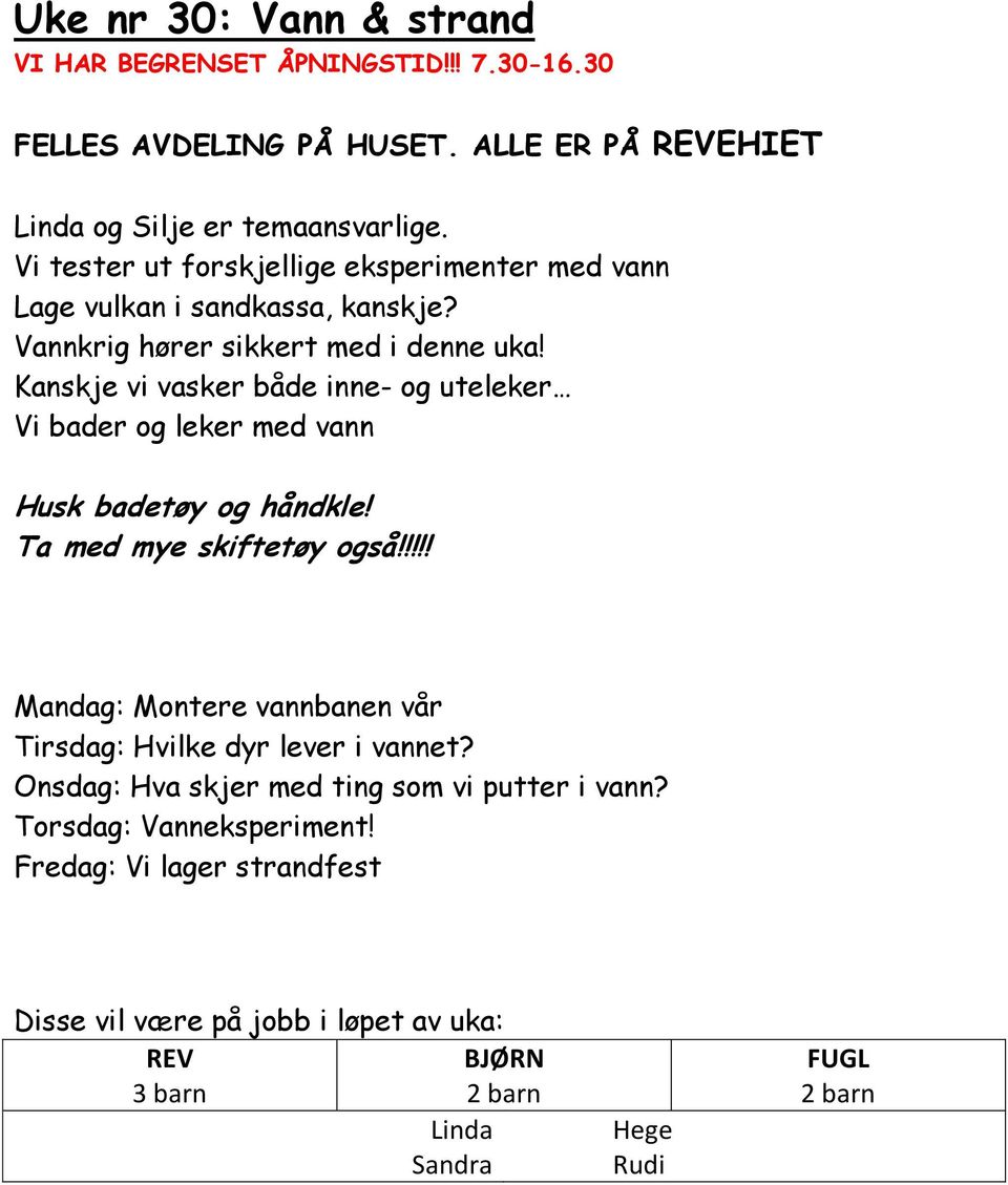 Kanskje vi vasker både inne- og uteleker Vi bader og leker med vann Husk badetøy og håndkle! Ta med mye skiftetøy også!