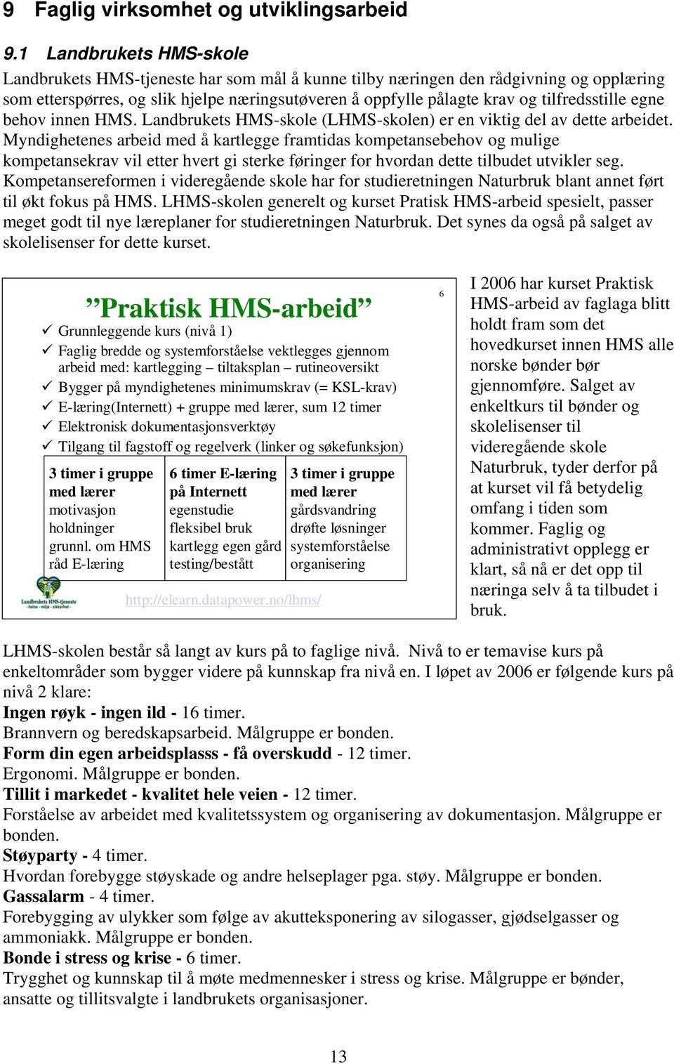 tilfredsstille egne behov innen HMS. Landbrukets HMS-skole (LHMS-skolen) er en viktig del av dette arbeidet.