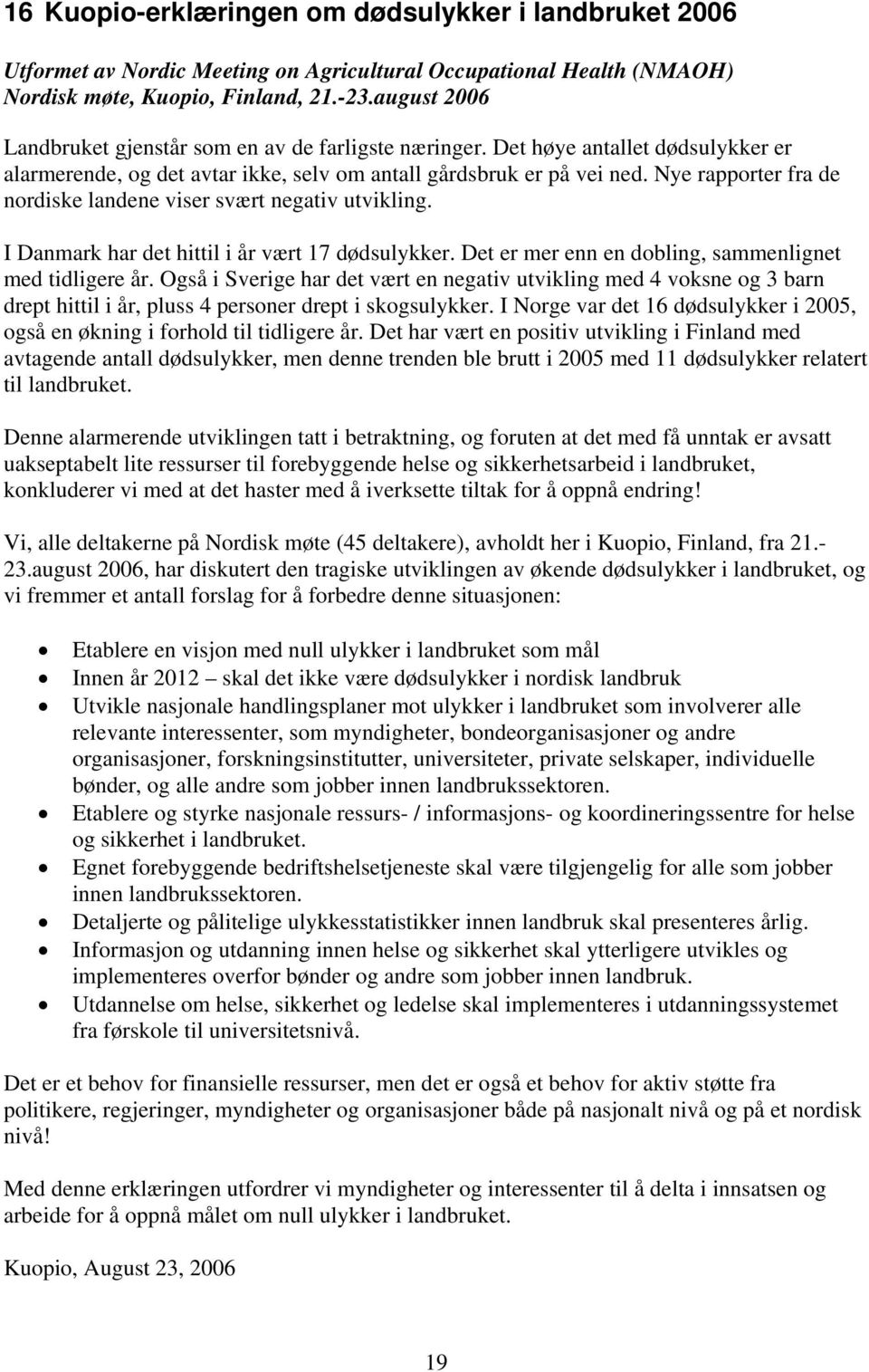 Nye rapporter fra de nordiske landene viser svært negativ utvikling. I Danmark har det hittil i år vært 17 dødsulykker. Det er mer enn en dobling, sammenlignet med tidligere år.