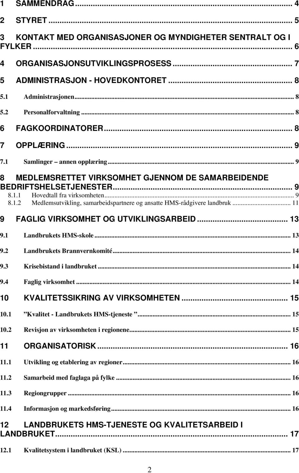 .. 9 8.1.2 Medlemsutvikling, samarbeidspartnere og ansatte HMS-rådgivere landbruk... 11 9 FAGLIG VIRKSOMHET OG UTVIKLINGSARBEID... 13 9.1 Landbrukets HMS-skole... 13 9.2 Landbrukets Brannvernkomité.