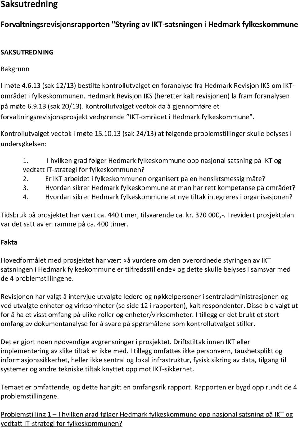 13 (sak 20/13). Kontrollutvalget vedtok da å gjennomføre et forvaltningsrevisjonsprosjekt vedrørende IKT-området i Hedmark fylkeskommune. Kontrollutvalget vedtok i møte 15.10.