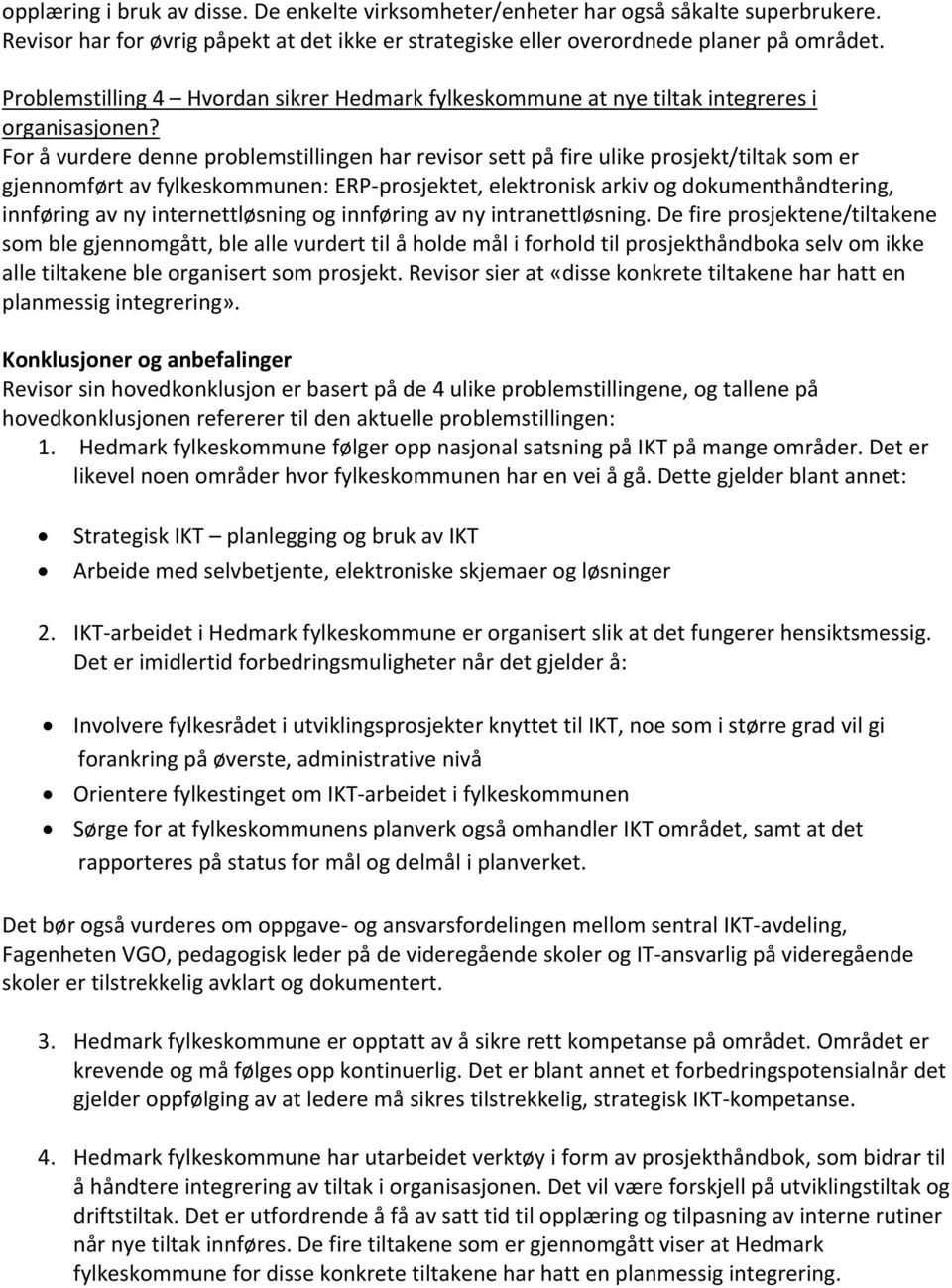 For å vurdere denne problemstillingen har revisor sett på fire ulike prosjekt/tiltak som er gjennomført av fylkeskommunen: ERP-prosjektet, elektronisk arkiv og dokumenthåndtering, innføring av ny