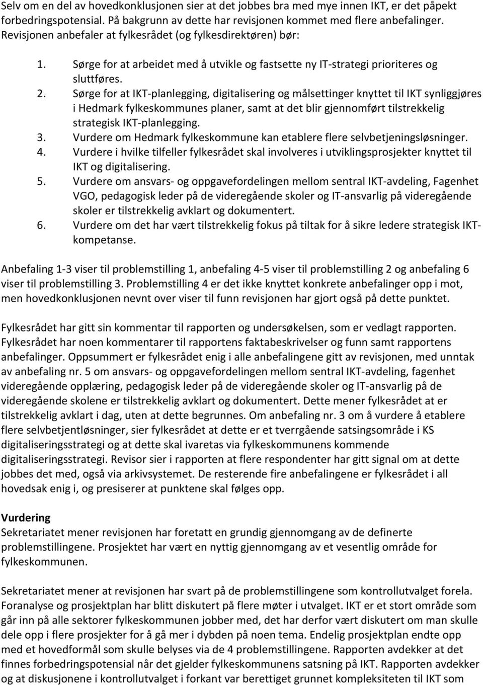 Sørge for at IKT-planlegging, digitalisering og målsettinger knyttet til IKT synliggjøres i Hedmark fylkeskommunes planer, samt at det blir gjennomført tilstrekkelig strategisk IKT-planlegging. 3.