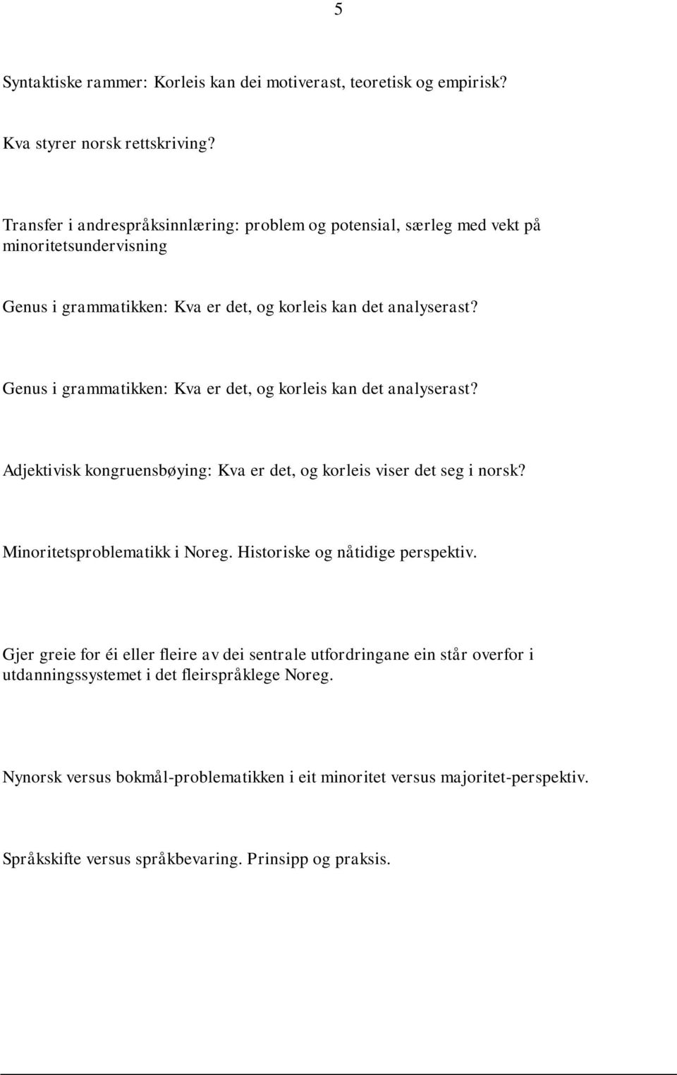 Genus i grammatikken: Kva er det, og korleis kan det analyserast? Adjektivisk kongruensbøying: Kva er det, og korleis viser det seg i norsk? Minoritetsproblematikk i Noreg.