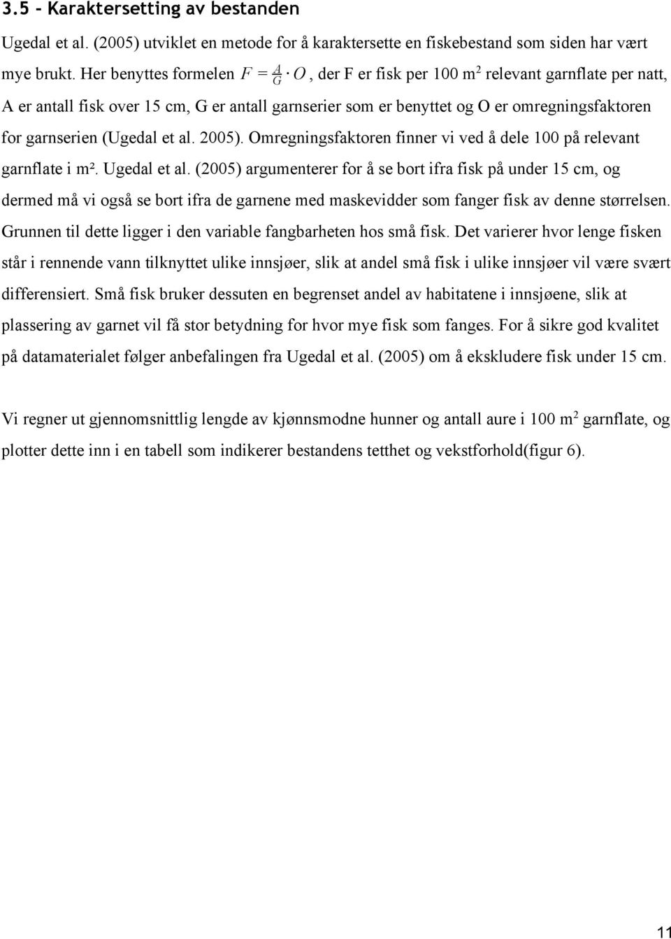 (Ugedal et al. 2005). Omregningsfaktoren finner vi ved å dele 100 på relevant garnflate i m². Ugedal et al.