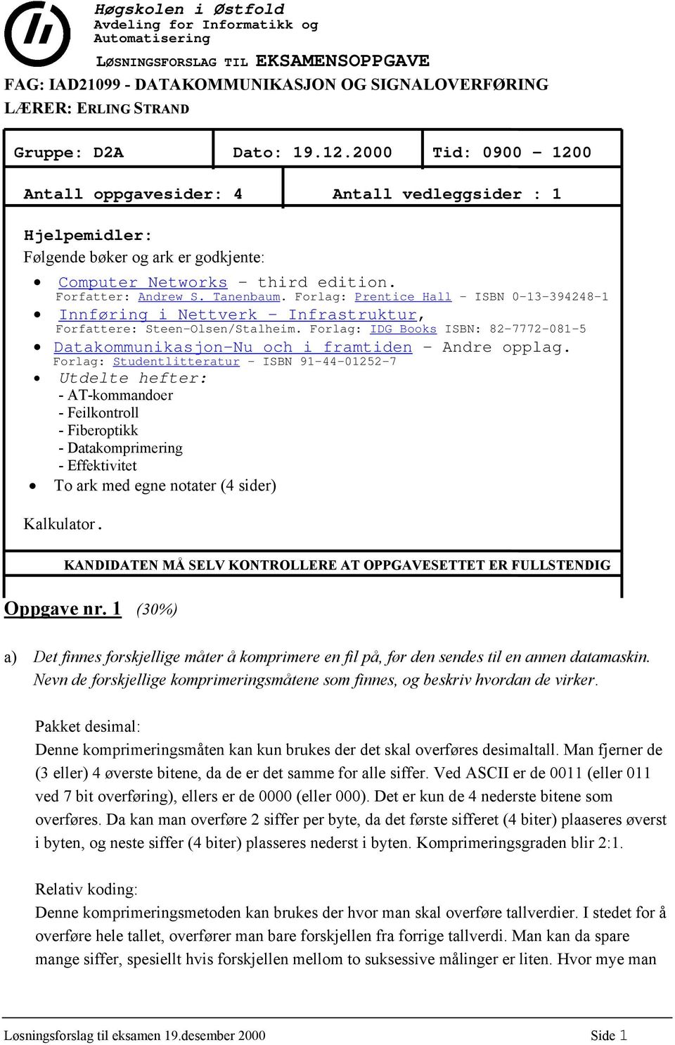 Forlag: Prentice Hall - ISBN 0-13-394248-1 Innføring i Nettverk - Infrastruktur, Forfattere: Steen-Olsen/Stalheim.