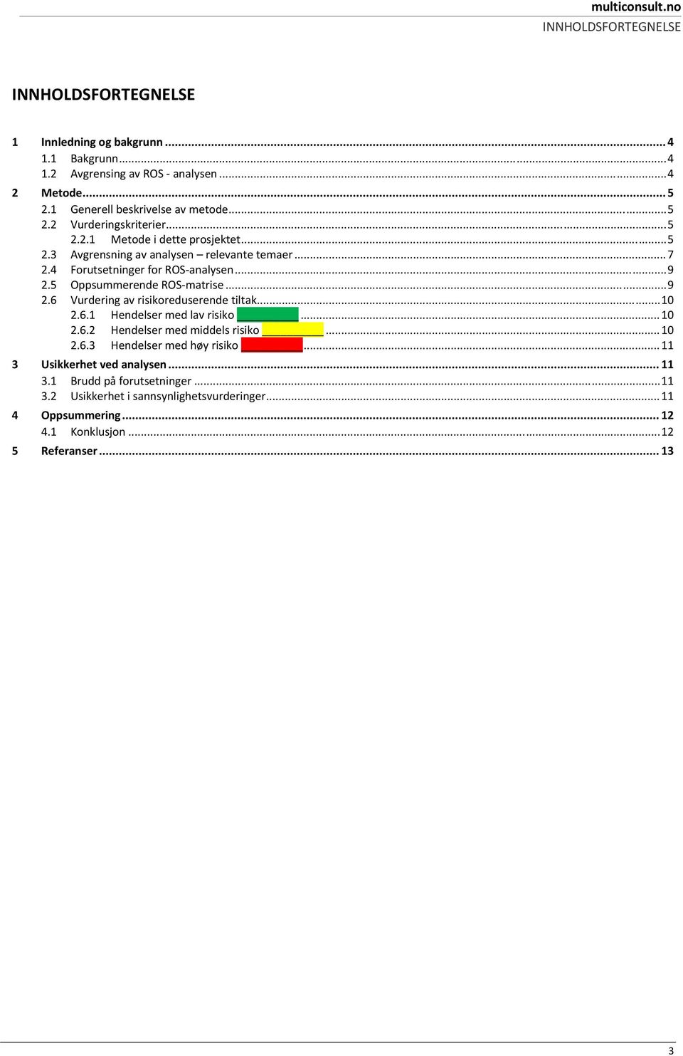 .. 10 2.6.1 Hendelser med lav risiko... 10 2.6.2 Hendelser med middels risiko... 10 2.6.3 Hendelser med høy risiko... 11 3 Usikkerhet ved analysen... 11 3.1 Brudd på forutsetninger.