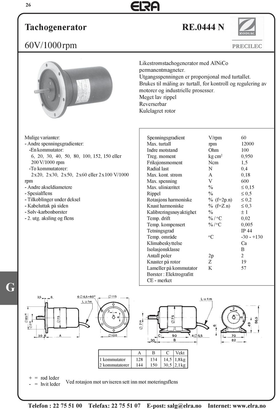 Meget lav rippel Reverserbar Kulelagret rotor Mulige varianter: - Andre spenningsgradienter: -En kommutator: 6, 20, 30, 40, 50, 80, 100, 152, 150 eller 200 V/1000 rpm -To kommutatorer: 2x20, 2x30,