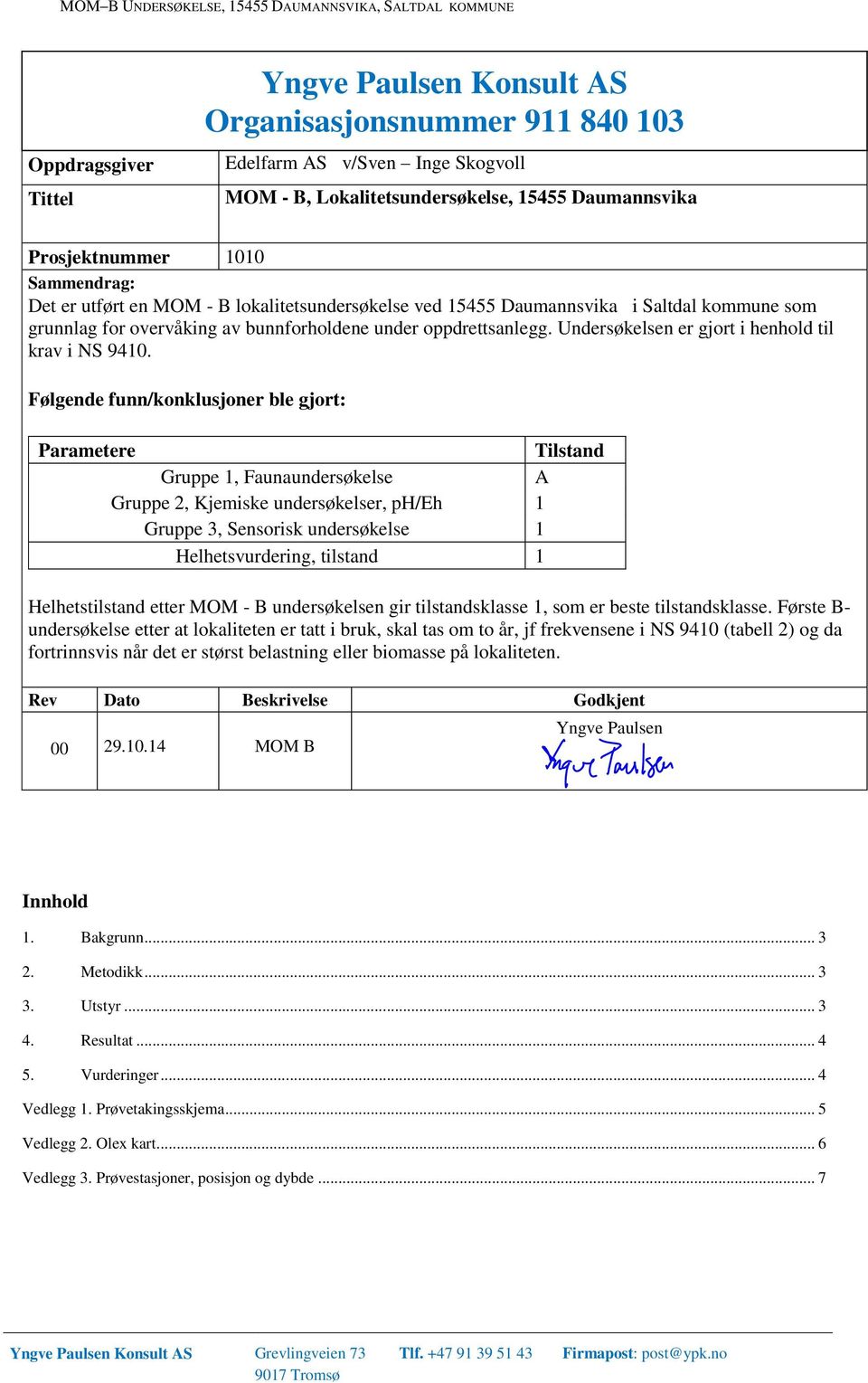 Undersøkelsen er gjort i henhold til krav i NS 9410.