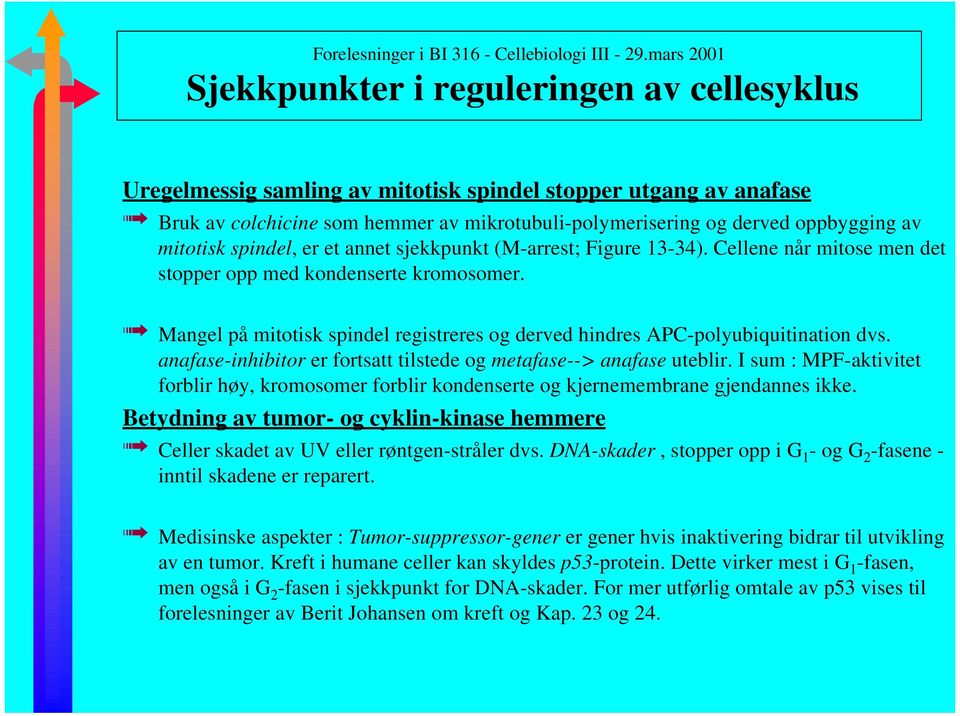 Mangel på mitotisk spindel registreres og derved hindres APC-polyubiquitination dvs. anafase-inhibitor er fortsatt tilstede og metafase--> anafase uteblir.