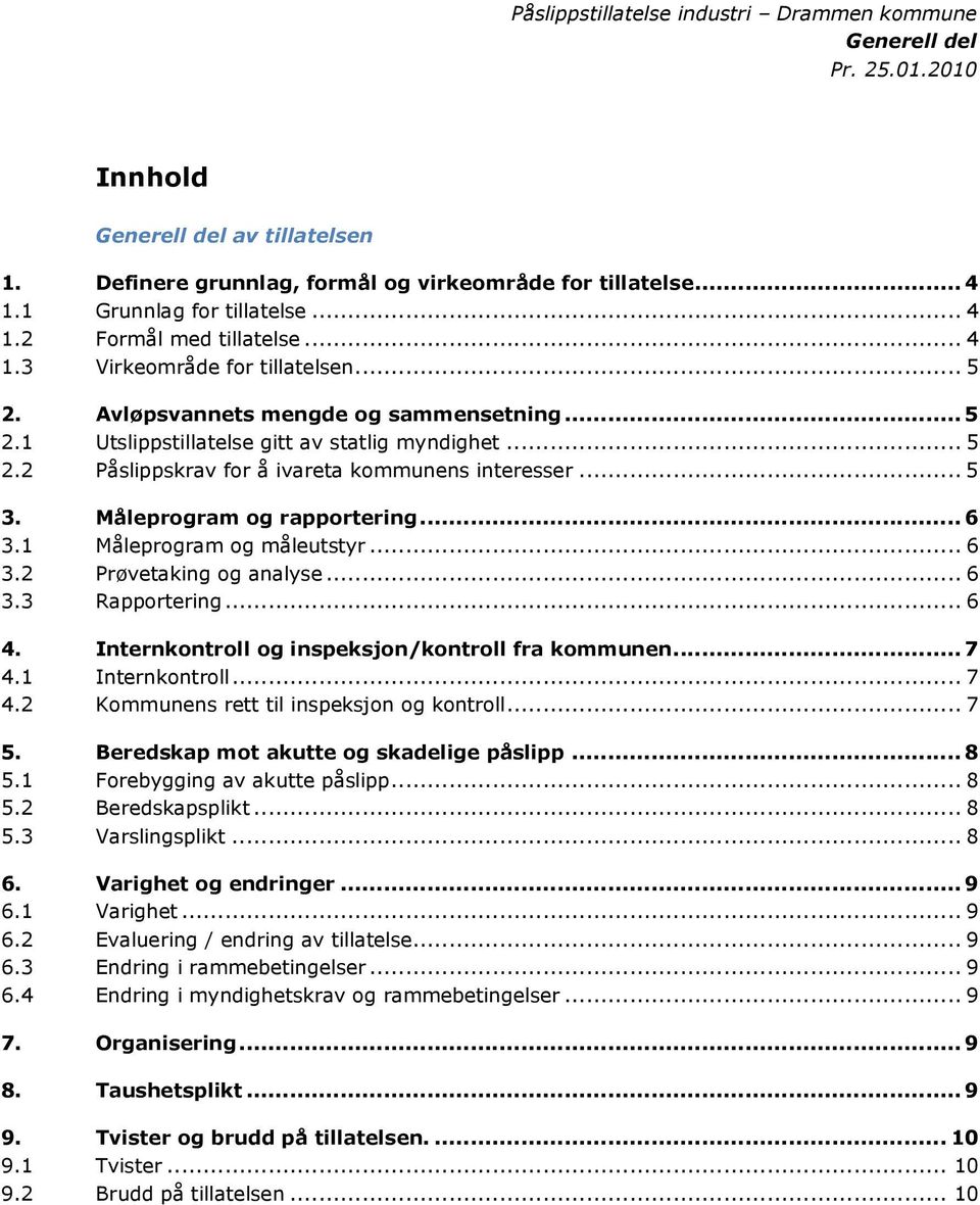 1 Måleprogram og måleutstyr... 6 3.2 Prøvetaking og analyse... 6 3.3 Rapportering... 6 4. Internkontroll og inspeksjon/kontroll fra kommunen... 7 4.1 Internkontroll... 7 4.2 Kommunens rett til inspeksjon og kontroll.