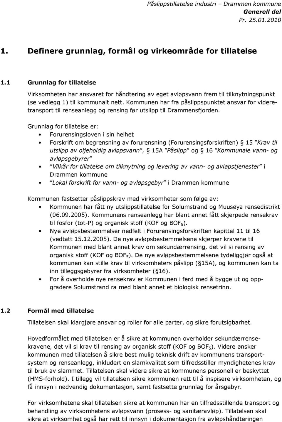 Kommunen har fra påslippspunktet ansvar for videretransport til renseanlegg og rensing før utslipp til Drammensfjorden.