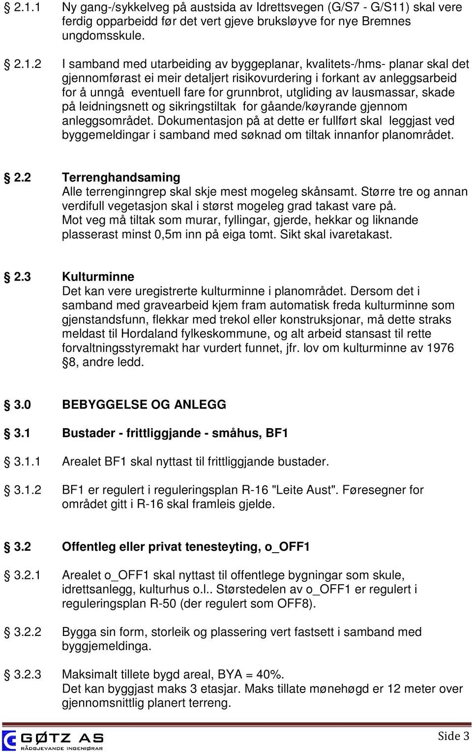 leidningsnett og sikringstiltak for gåande/køyrande gjennom anleggsområdet. Dokumentasjon på at dette er fullført skal leggjast ved byggemeldingar i samband med søknad om tiltak innanfor planområdet.