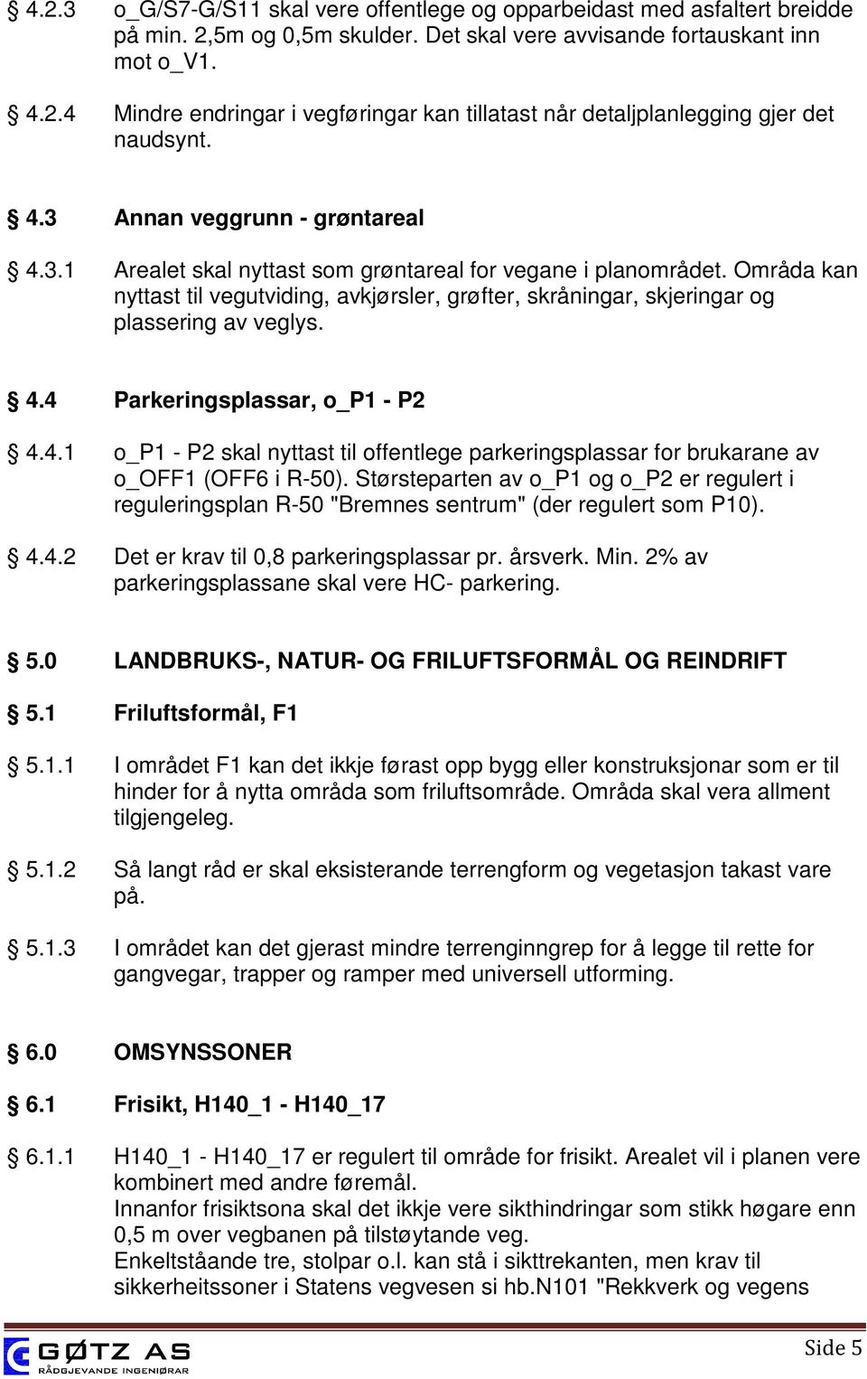 Områda kan nyttast til vegutviding, avkjørsler, grøfter, skråningar, skjeringar og plassering av veglys. 4.