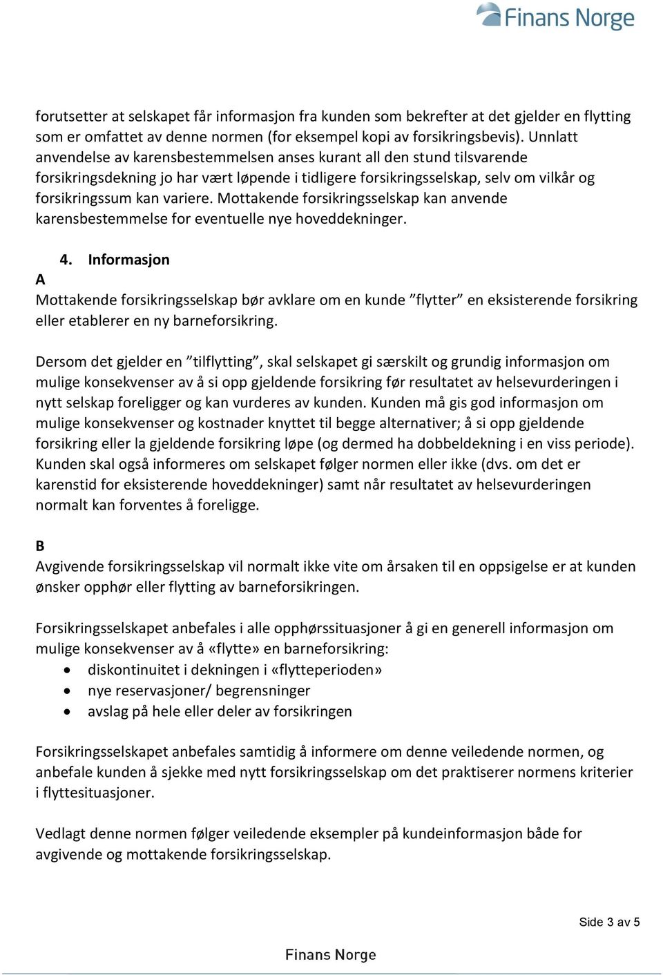 Mottakende forsikringsselskap kan anvende karensbestemmelse for eventuelle nye hoveddekninger. 4.