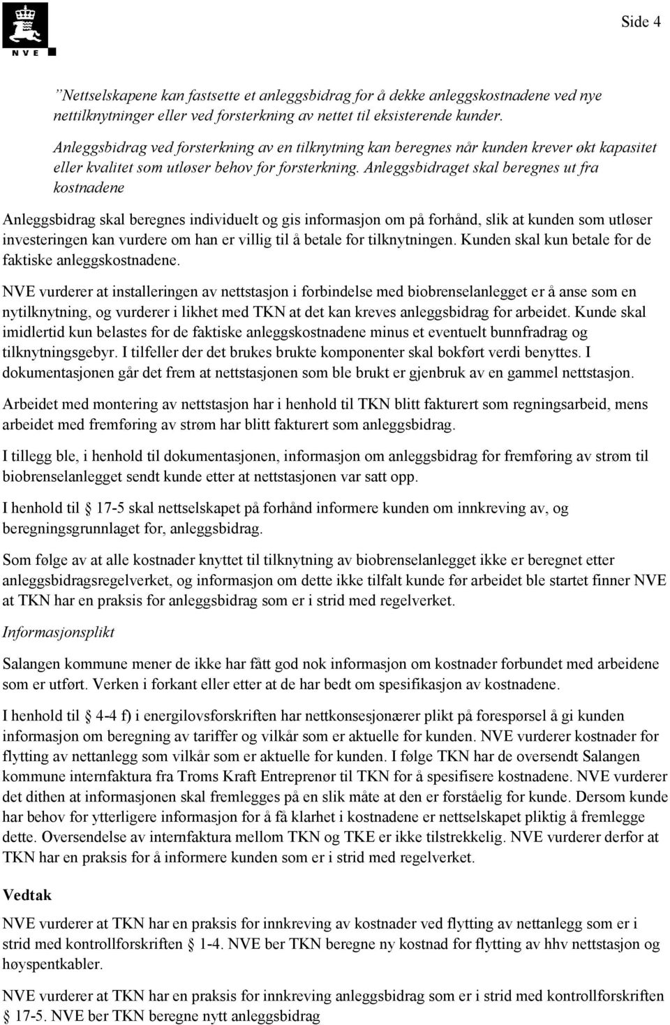 Anleggsbidraget skal beregnes ut fra kostnadene Anleggsbidrag skal beregnes individuelt og gis informasjon om på forhånd, slik at kunden som utløser investeringen kan vurdere om han er villig til å