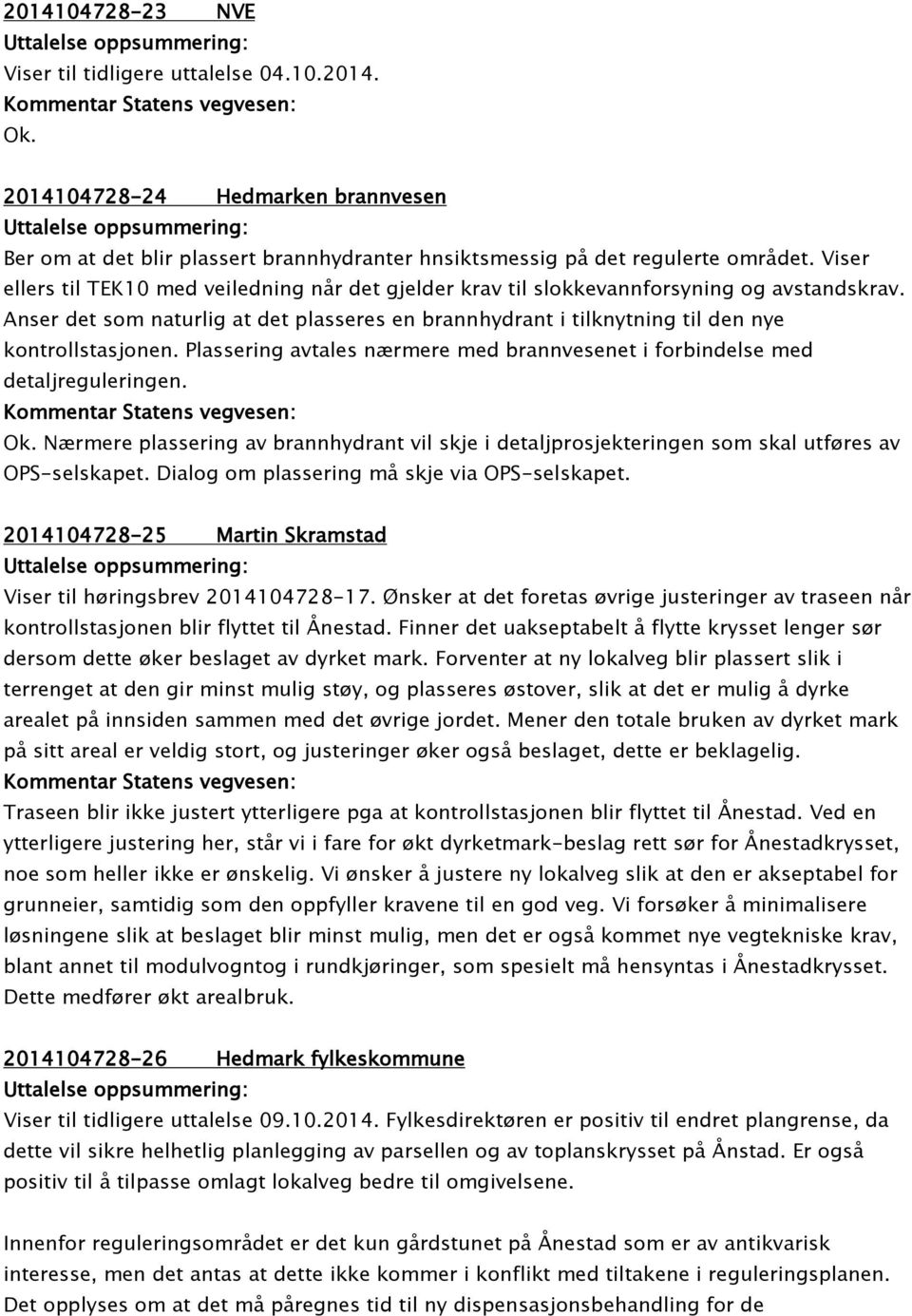 Plassering avtales nærmere med brannvesenet i forbindelse med detaljreguleringen. Nærmere plassering av brannhydrant vil skje i detaljprosjekteringen som skal utføres av OPS-selskapet.