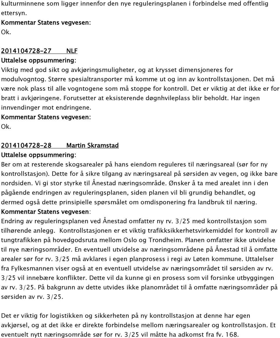 Det må være nok plass til alle vogntogene som må stoppe for kontroll. Det er viktig at det ikke er for bratt i avkjøringene. Forutsetter at eksisterende døgnhvileplass blir beholdt.