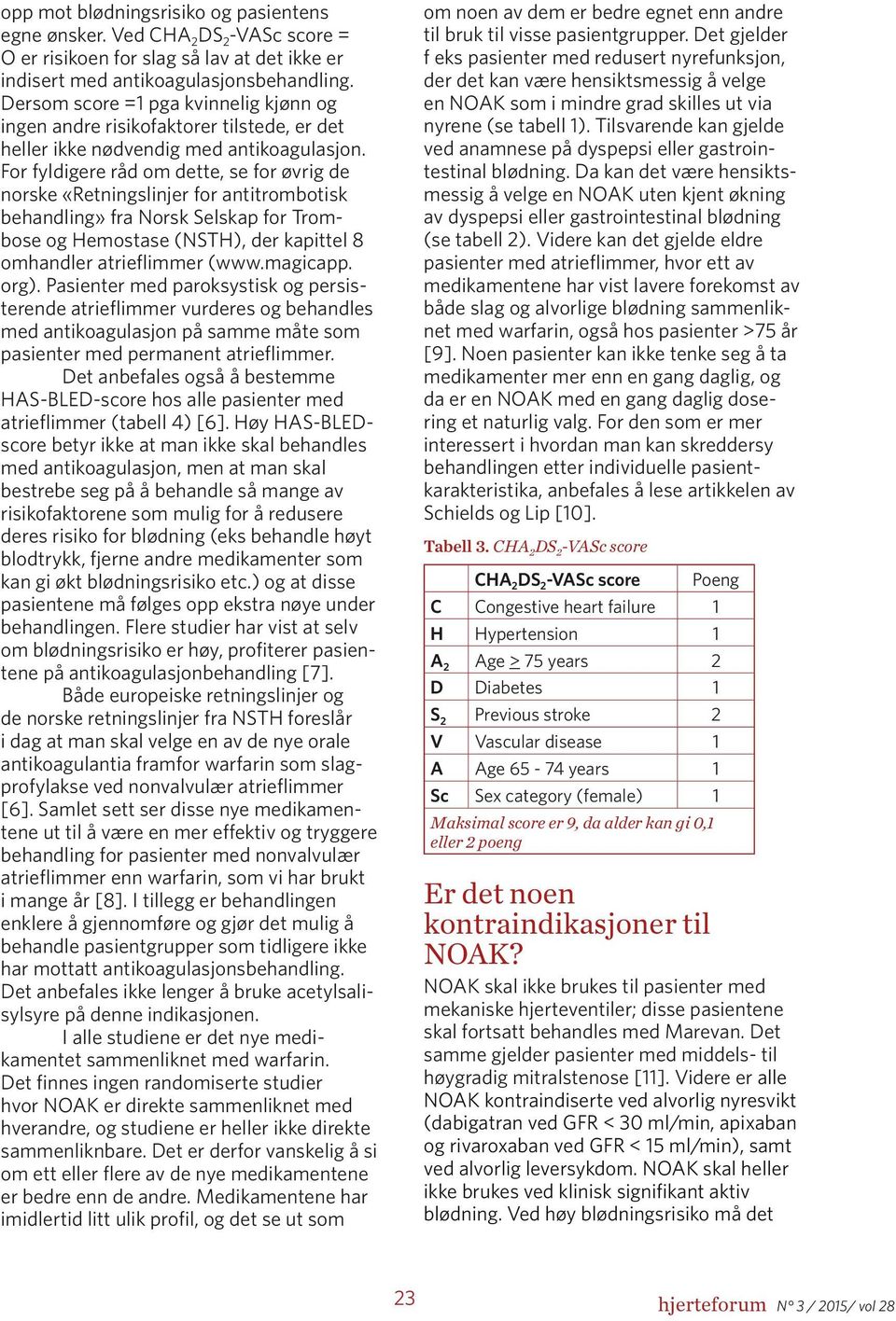 For fyldigere råd om dette, se for øvrig de norske «Retningslinjer for antitrombotisk behandling» fra Norsk Selskap for Trombose og Hemostase (NSTH), der kapittel 8 omhandler atrieflimmer (www.