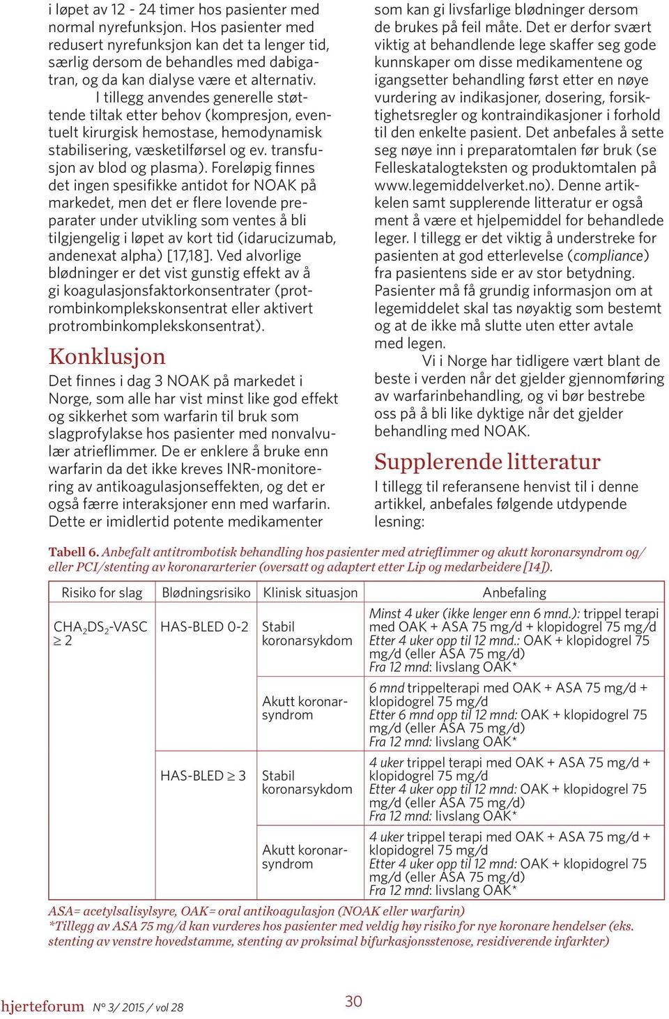 I tillegg anvendes generelle støttende tiltak etter behov (kompresjon, eventuelt kirurgisk hemostase, hemodynamisk stabilisering, væsketilførsel og ev. transfusjon av blod og plasma).