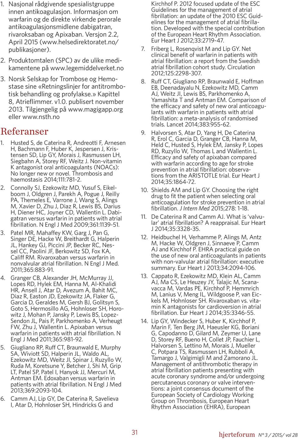 Norsk Selskap for Trombose og Hemostase sine «Retningslinjer for antitrombotisk behandling og profylakse.» Kapittel 8, Atrieflimmer. v1.0. publisert november 2013. Tilgjengelig på www.magigapp.