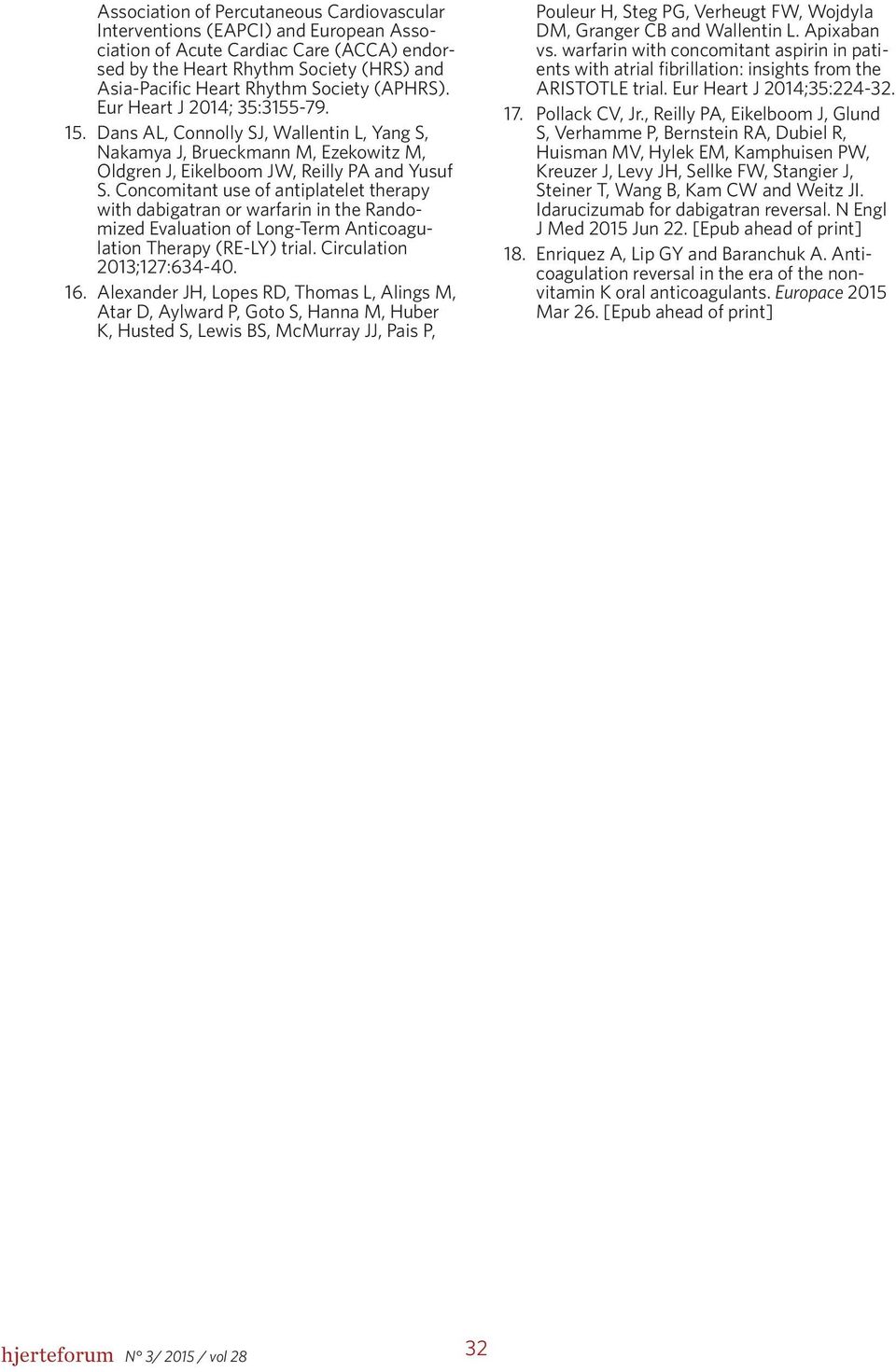 Concomitant use of antiplatelet therapy with dabigatran or in the Randomized Evaluation of Long-Term Anticoagulation Therapy (RE-LY) trial. Circulation 2013;127:634-40. 16.