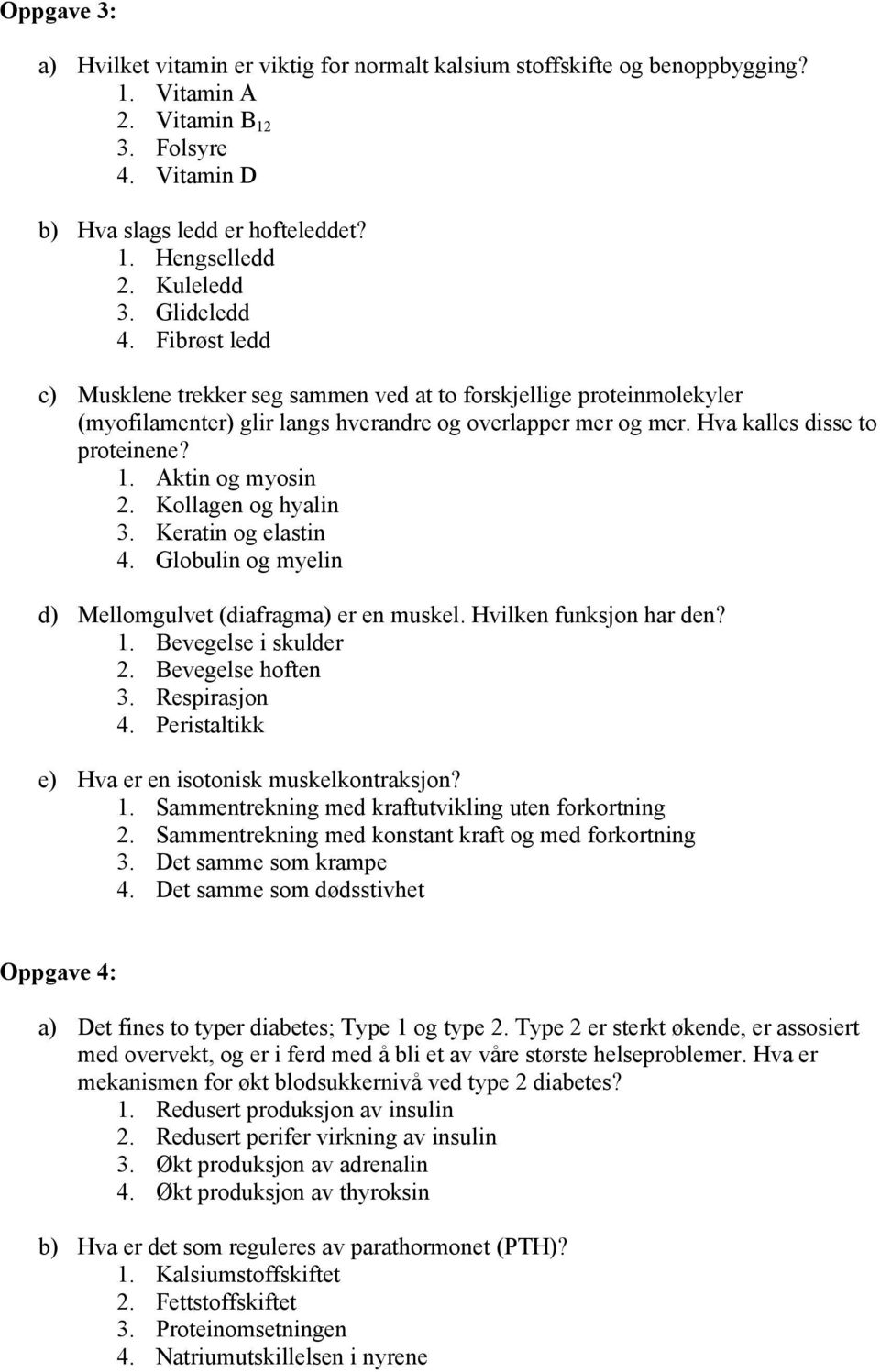 Hva kalles disse to proteinene? 1. Aktin og myosin 2. Kollagen og hyalin 3. Keratin og elastin 4. Globulin og myelin d) Mellomgulvet (diafragma) er en muskel. Hvilken funksjon har den? 1. Bevegelse i skulder 2.