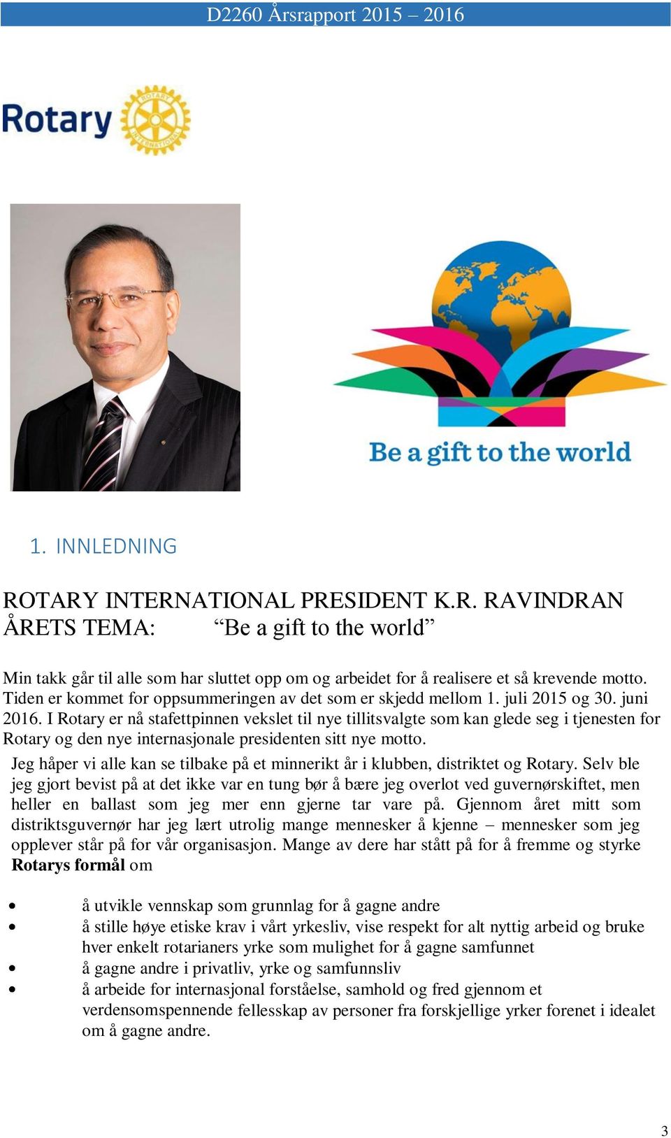 I Rotary er nå stafettpinnen vekslet til nye tillitsvalgte som kan glede seg i tjenesten for Rotary og den nye internasjonale presidenten sitt nye motto.
