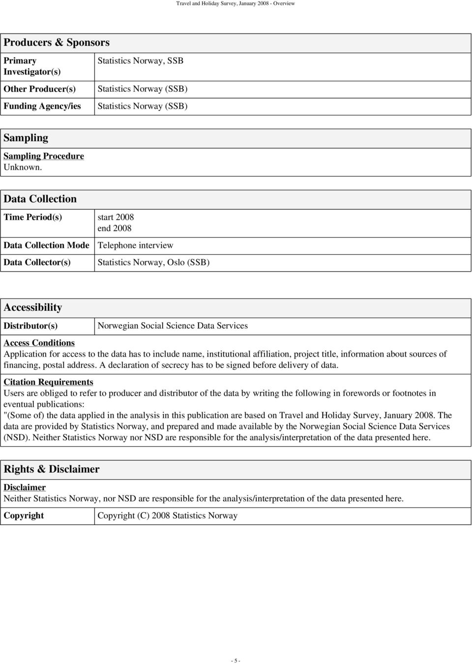 Data Collection Time Period(s) start 2008 end 2008 Data Collection Mode Data Collector(s) Telephone interview Statistics Norway, Oslo (SSB) Accessibility Distributor(s) Norwegian Social Science Data