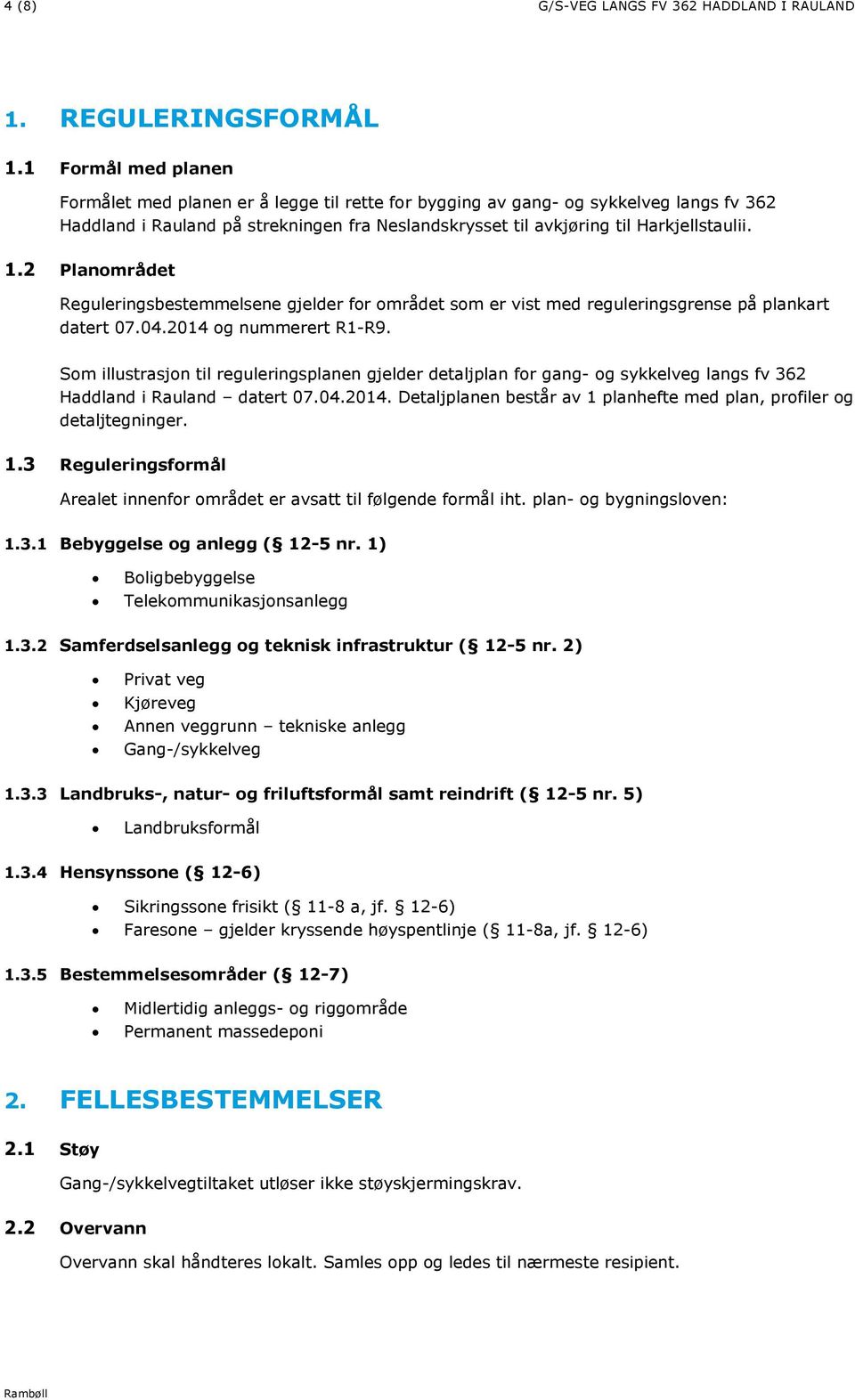 2 Planområdet Reguleringsbestemmelsene gjelder for området som er vist med reguleringsgrense på plankart datert 07.04.2014 og nummerert R1-R9.