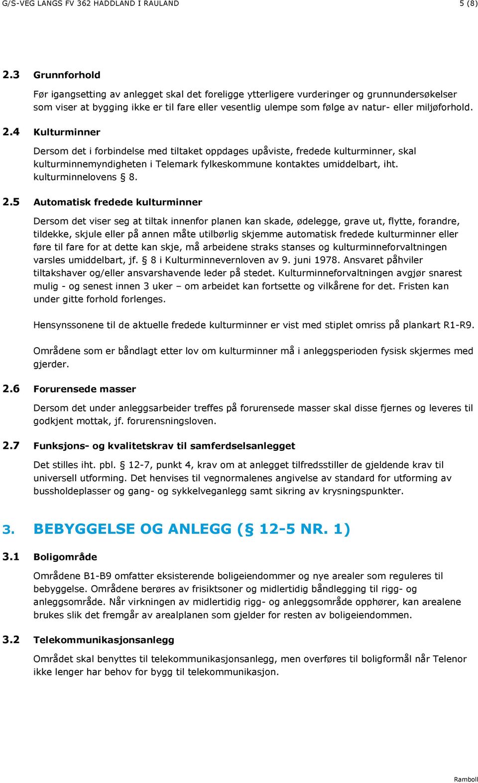 miljøforhold. 2.4 Kulturminner Dersom det i forbindelse med tiltaket oppdages upåviste, fredede kulturminner, skal kulturminnemyndigheten i Telemark fylkeskommune kontaktes umiddelbart, iht.