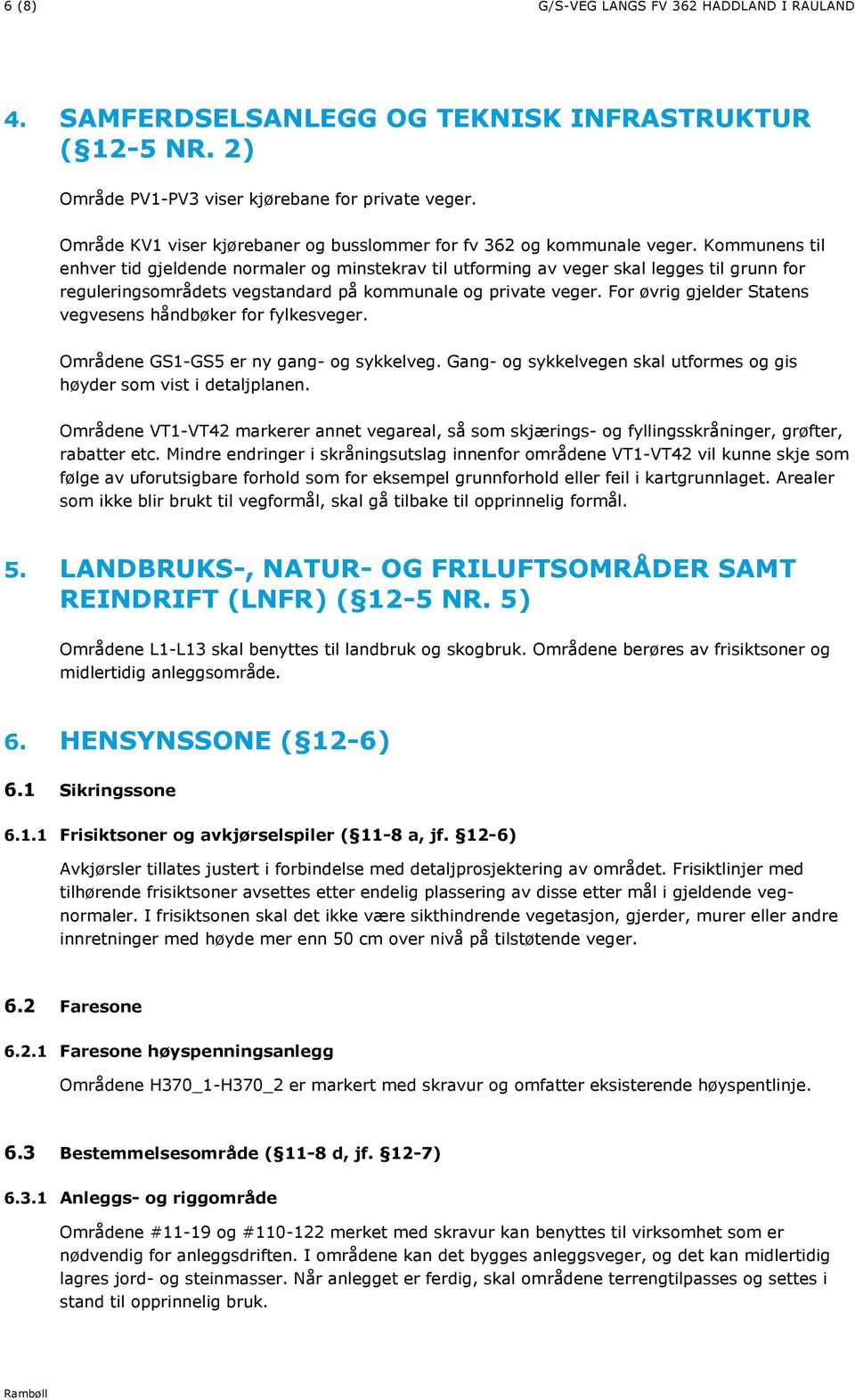 Kommunens til enhver tid gjeldende normaler og minstekrav til utforming av veger skal legges til grunn for reguleringsområdets vegstandard på kommunale og private veger.