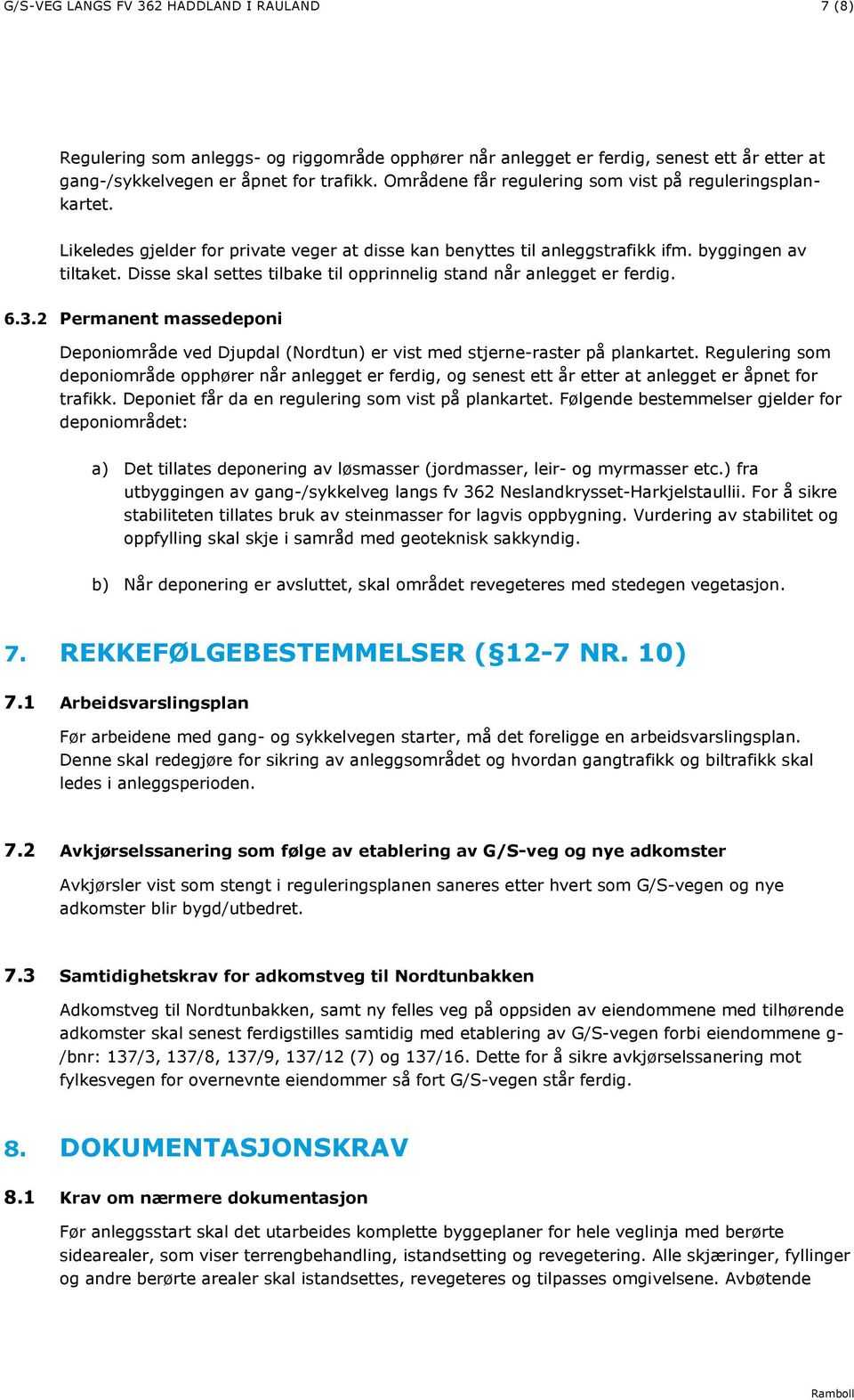 Disse skal settes tilbake til opprinnelig stand når anlegget er ferdig. 6.3.2 Permanent massedeponi Deponiområde ved Djupdal (Nordtun) er vist med stjerne-raster på plankartet.