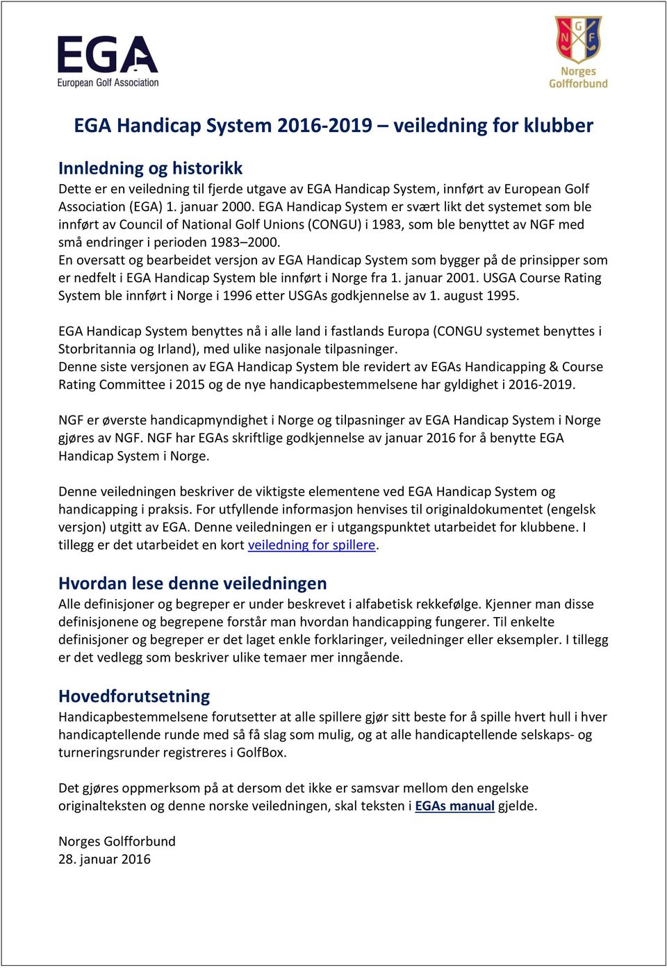 En oversatt og bearbeidet versjon av EGA Handicap System som bygger på de prinsipper som er nedfelt i EGA Handicap System ble innført i Norge fra 1. januar 2001.