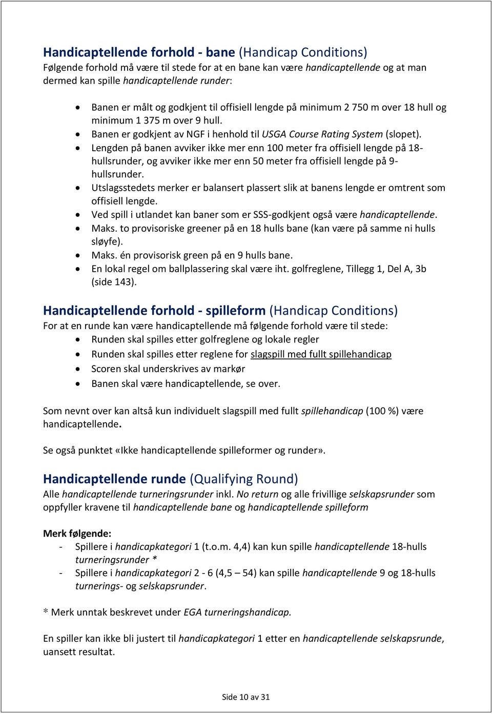 Lengden på banen avviker ikke mer enn 100 meter fra offisiell lengde på 18- hullsrunder, og avviker ikke mer enn 50 meter fra offisiell lengde på 9- hullsrunder.