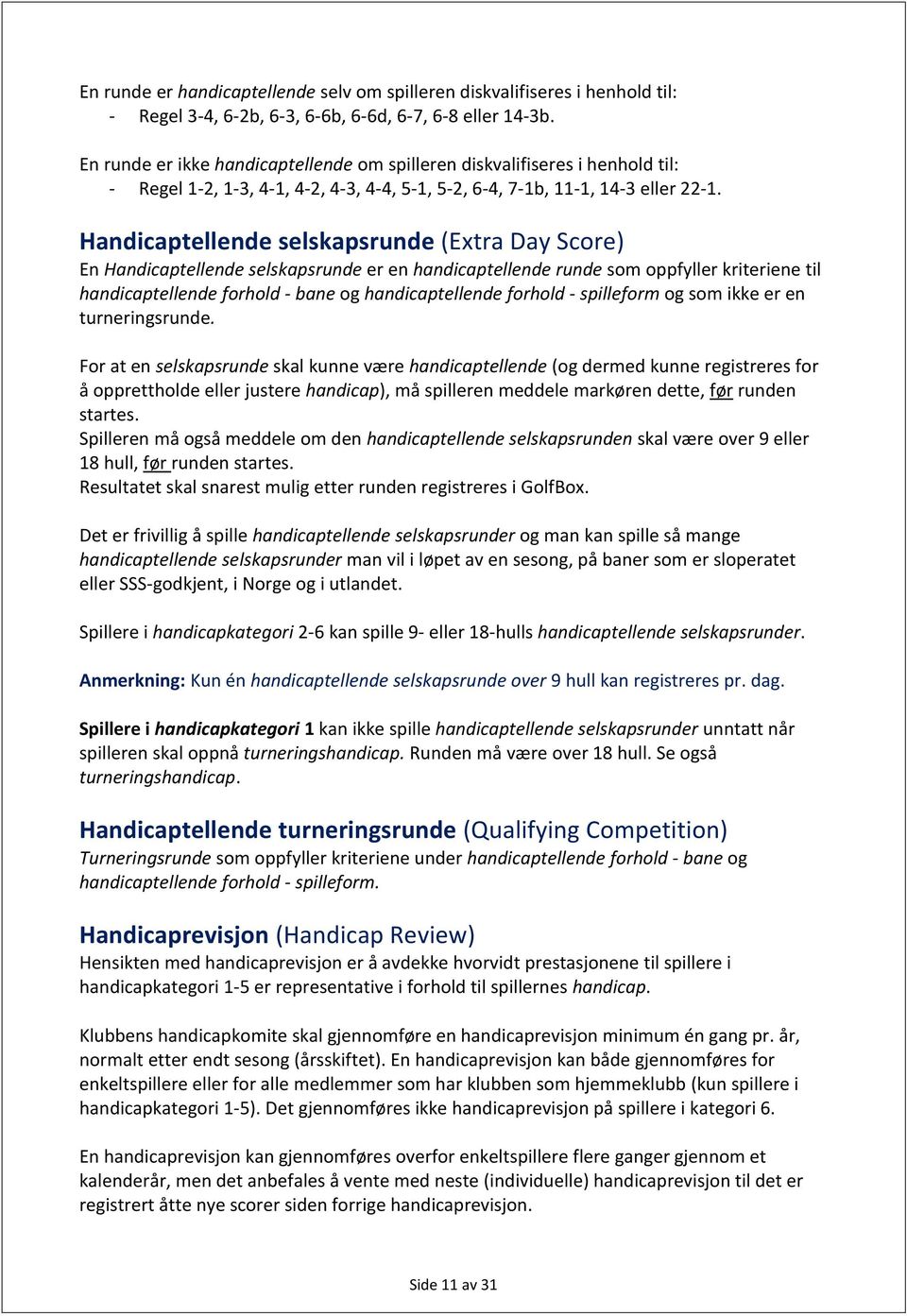 Handicaptellende selskapsrunde (Extra Day Score) En Handicaptellende selskapsrunde er en handicaptellende runde som oppfyller kriteriene til handicaptellende forhold - bane og handicaptellende