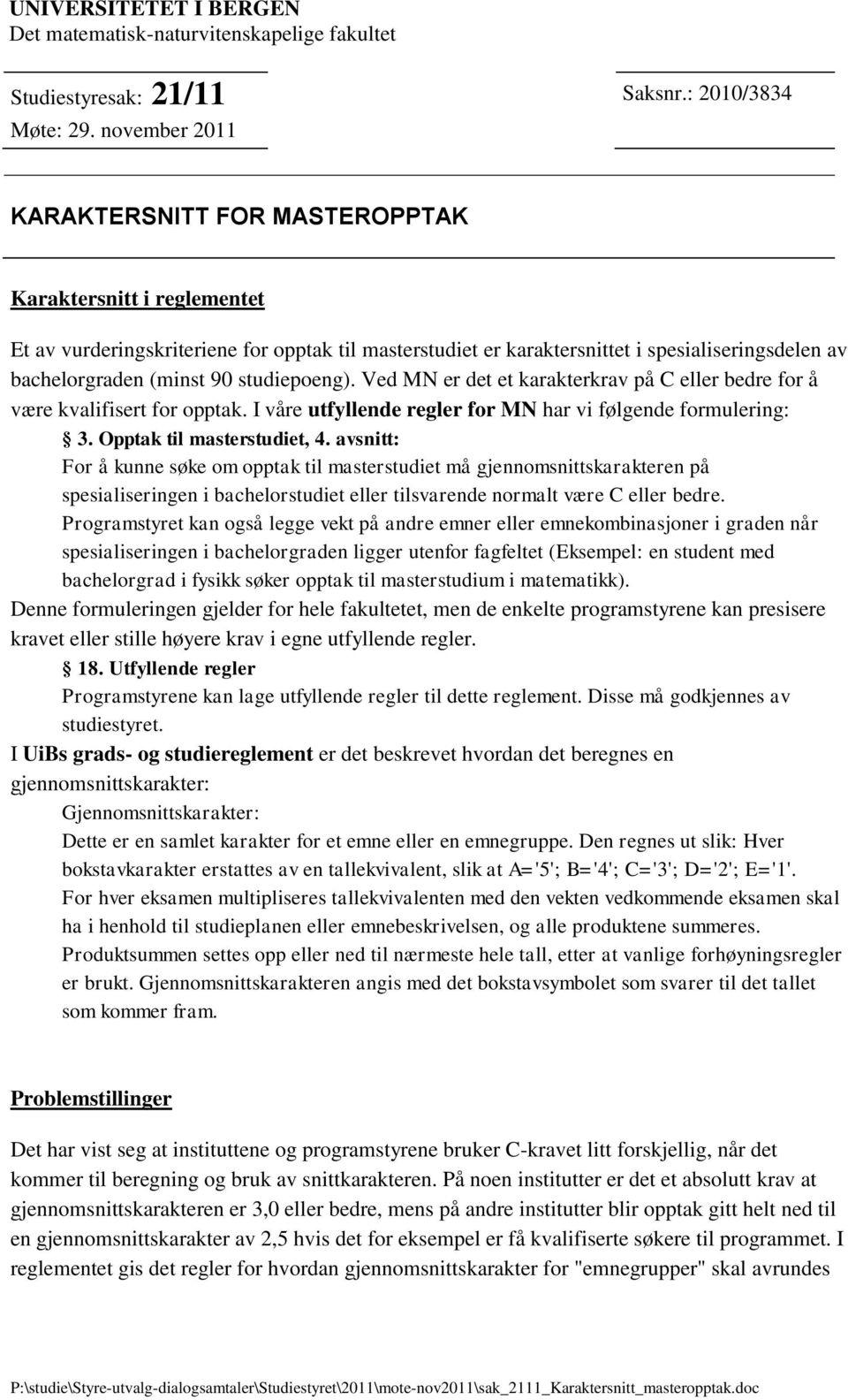 studiepoeng). Ved MN er det et karakterkrav på C eller bedre for å være kvalifisert for opptak. I våre utfyllende regler for MN har vi følgende formulering: 3. Opptak til masterstudiet, 4.