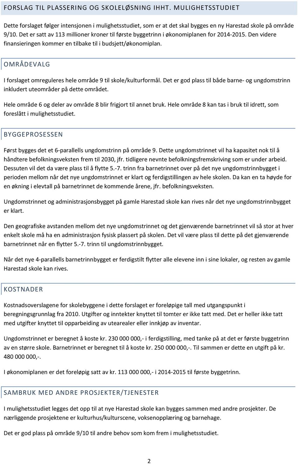 OMRÅDEVALG I forslaget omreguleres hele område 9 til skole/kulturformål. Det er god plass til både barne- og ungdomstrinn inkludert uteområder på dette området.