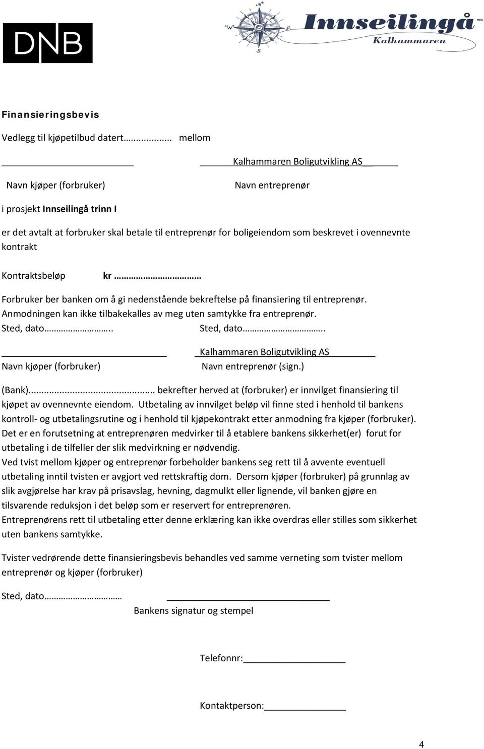 ovennevnte kontrakt Kontraktsbeløp kr Forbruker ber banken om å gi nedenstående bekreftelse på finansiering til entreprenør. Anmodningen kan ikke tilbakekalles av meg uten samtykke fra entreprenør.