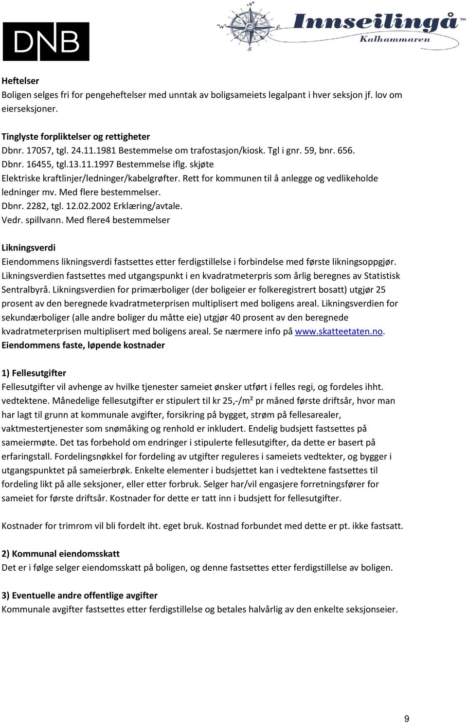 Rett for kommunen til å anlegge og vedlikeholde ledninger mv. Med flere bestemmelser. Dbnr. 2282, tgl. 12.02.2002 Erklæring/avtale. Vedr. spillvann.