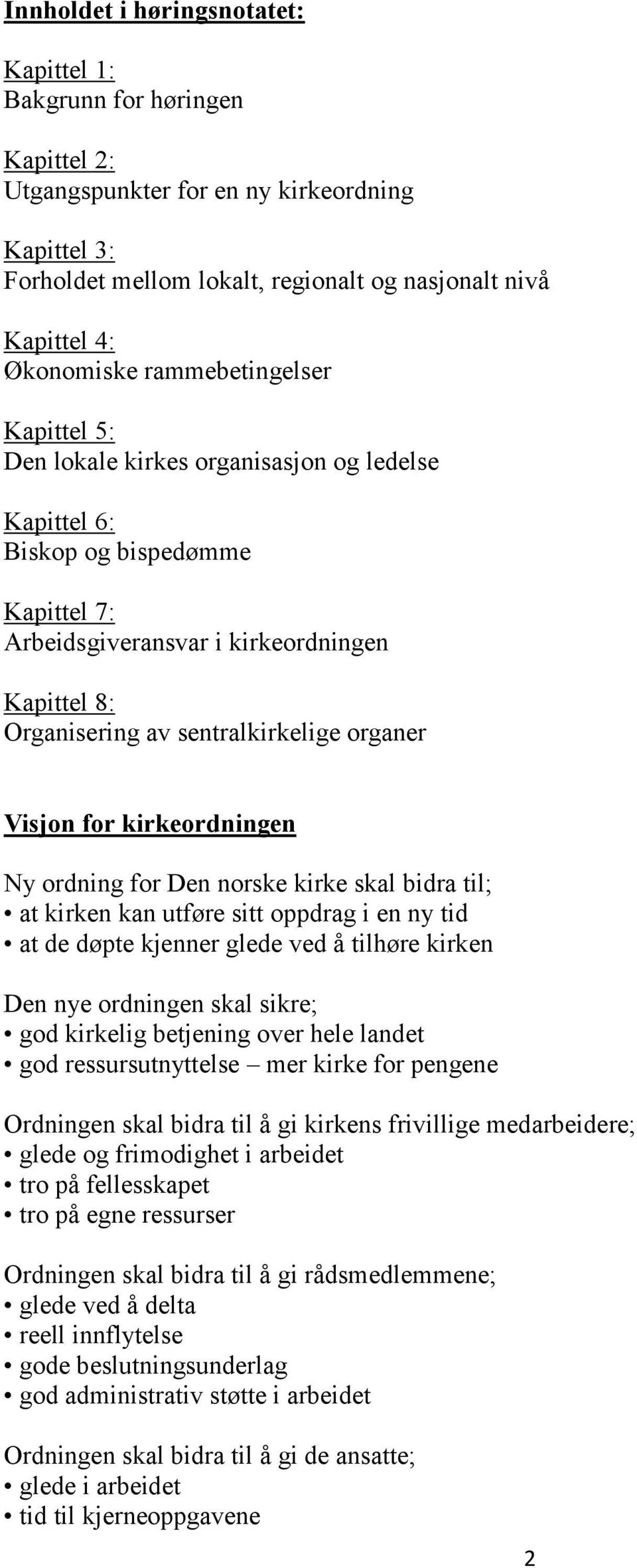 organer Visjon for kirkeordningen Ny ordning for Den norske kirke skal bidra til; at kirken kan utføre sitt oppdrag i en ny tid at de døpte kjenner glede ved å tilhøre kirken Den nye ordningen skal