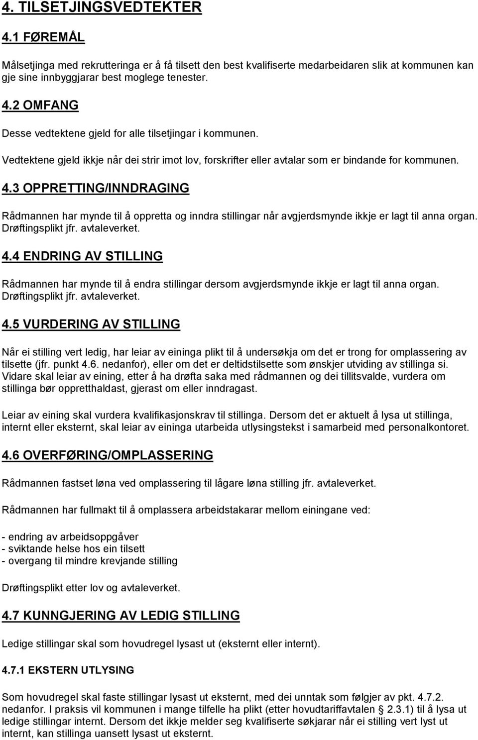 3 OPPRETTING/INNDRAGING Rådmannen har mynde til å oppretta og inndra stillingar når avgjerdsmynde ikkje er lagt til anna organ. Drøftingsplikt jfr. avtaleverket. 4.